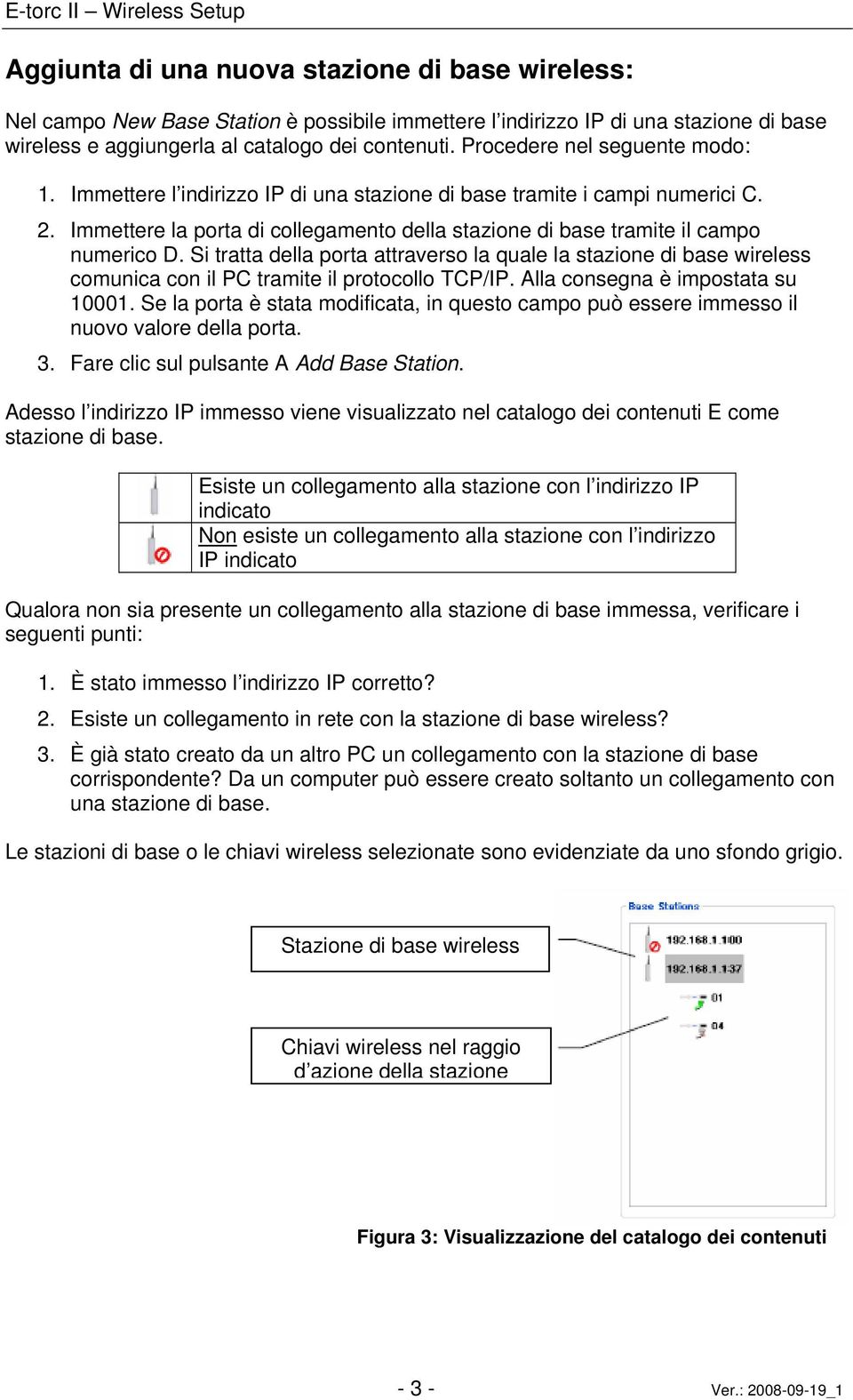 Si tratta della porta attraverso la quale la stazione di base wireless comunica con il PC tramite il protocollo TCP/IP. Alla consegna è impostata su 10001.