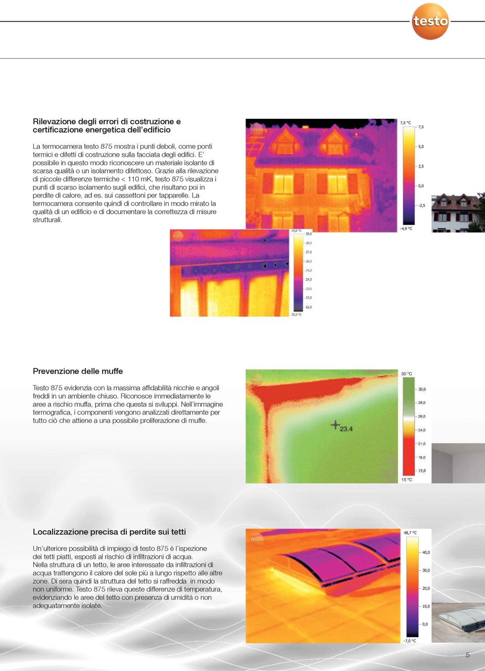 Grazie alla rilevazione di piccole differenze termiche < 110 mk, testo 875 visualizza i punti di scarso isolamento sugli edifici, che risultano poi in perdite di calore, ad es.