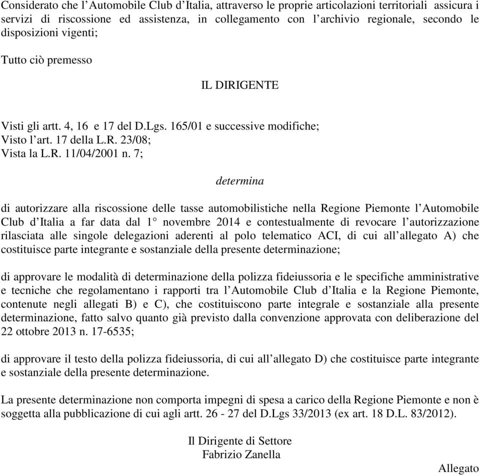 7; determina di autorizzare alla riscossione delle tasse automobilistiche nella Regione Piemonte l Automobile Club d Italia a far data dal 1 novembre 2014 e contestualmente di revocare l