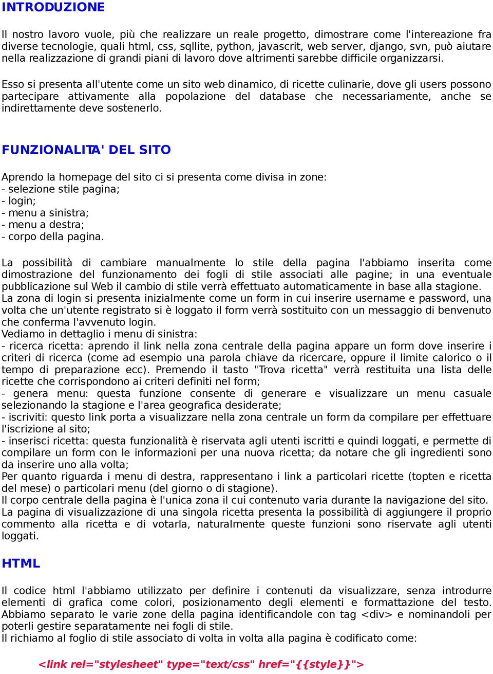 Esso si presenta all'utente come un sito web dinamico, di ricette culinarie, dove gli users possono partecipare attivamente alla popolazione del database che necessariamente, anche se indirettamente