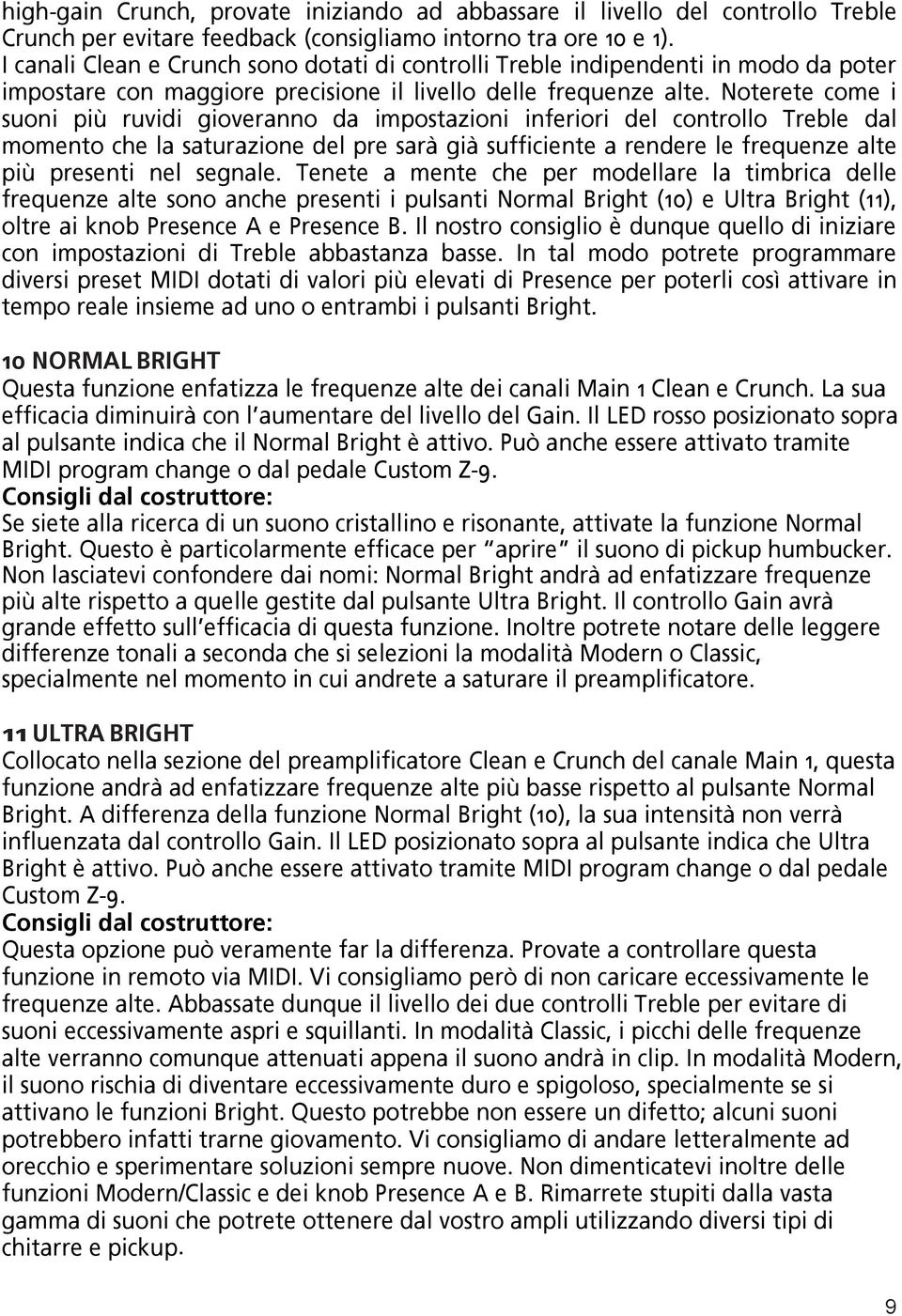 Noterete come i suoni più ruvidi gioveranno da impostazioni inferiori del controllo Treble dal momento che la saturazione del pre sarà già sufficiente a rendere le frequenze alte più presenti nel