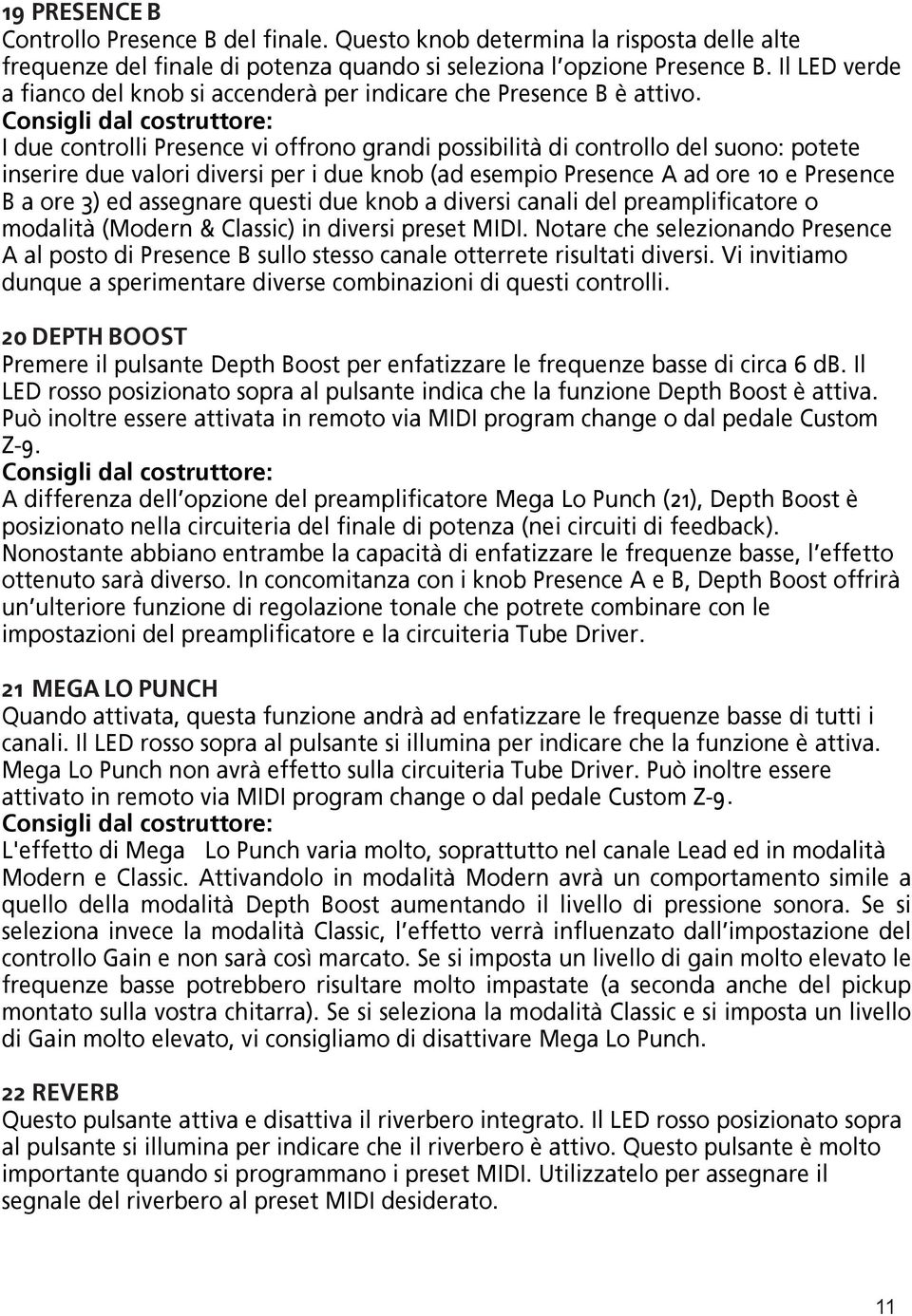 I due controlli Presence vi offrono grandi possibilità di controllo del suono: potete inserire due valori diversi per i due knob (ad esempio Presence A ad ore 10 e Presence B a ore 3) ed assegnare