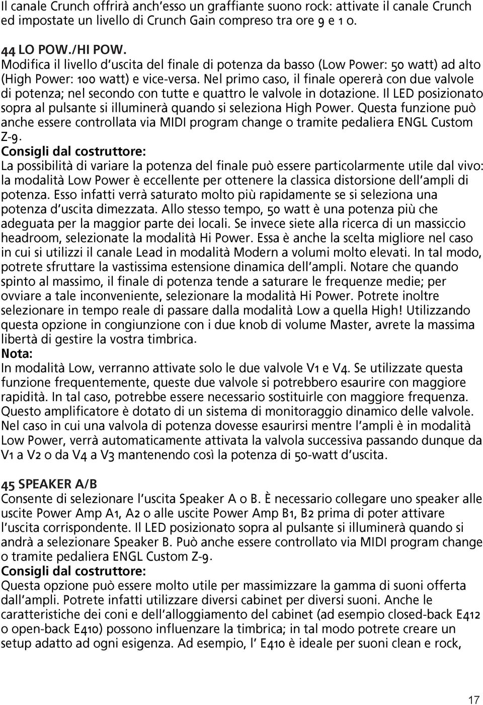 Nel primo caso, il finale opererà con due valvole di potenza; nel secondo con tutte e quattro le valvole in dotazione.