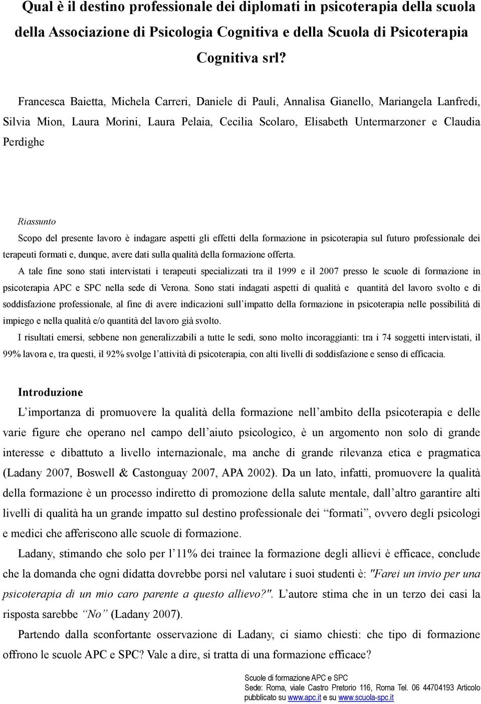 Riassunto Scopo del presente lavoro è indagare aspetti gli effetti della formazione in psicoterapia sul futuro professionale dei terapeuti formati e, dunque, avere dati sulla qualità della formazione