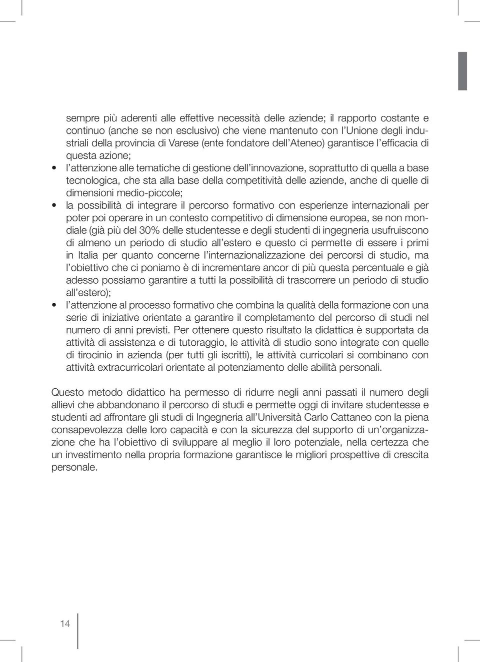 competitività delle aziende, anche di quelle di dimensioni medio-piccole; la possibilità di integrare il percorso formativo con esperienze internazionali per poter poi operare in un contesto