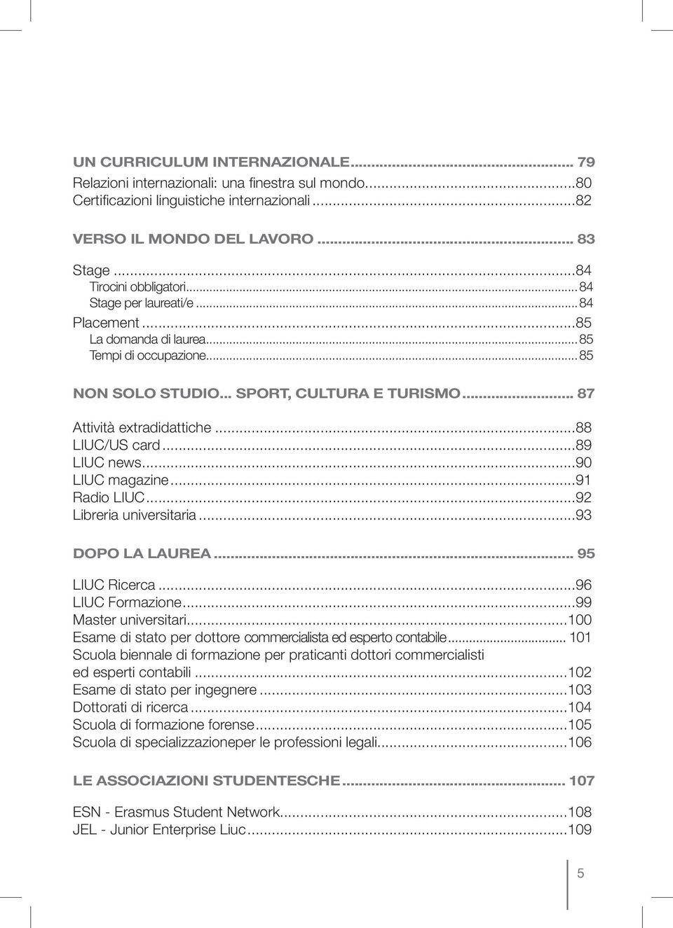 ..88 LIUC/US card...89 LIUC news...90 LIUC magazine...91 Radio LIUC...92 Libreria universitaria...93 DOPO LA LAUREA... 95 LIUC Ricerca...96 LIUC Formazione...99 Master universitari.