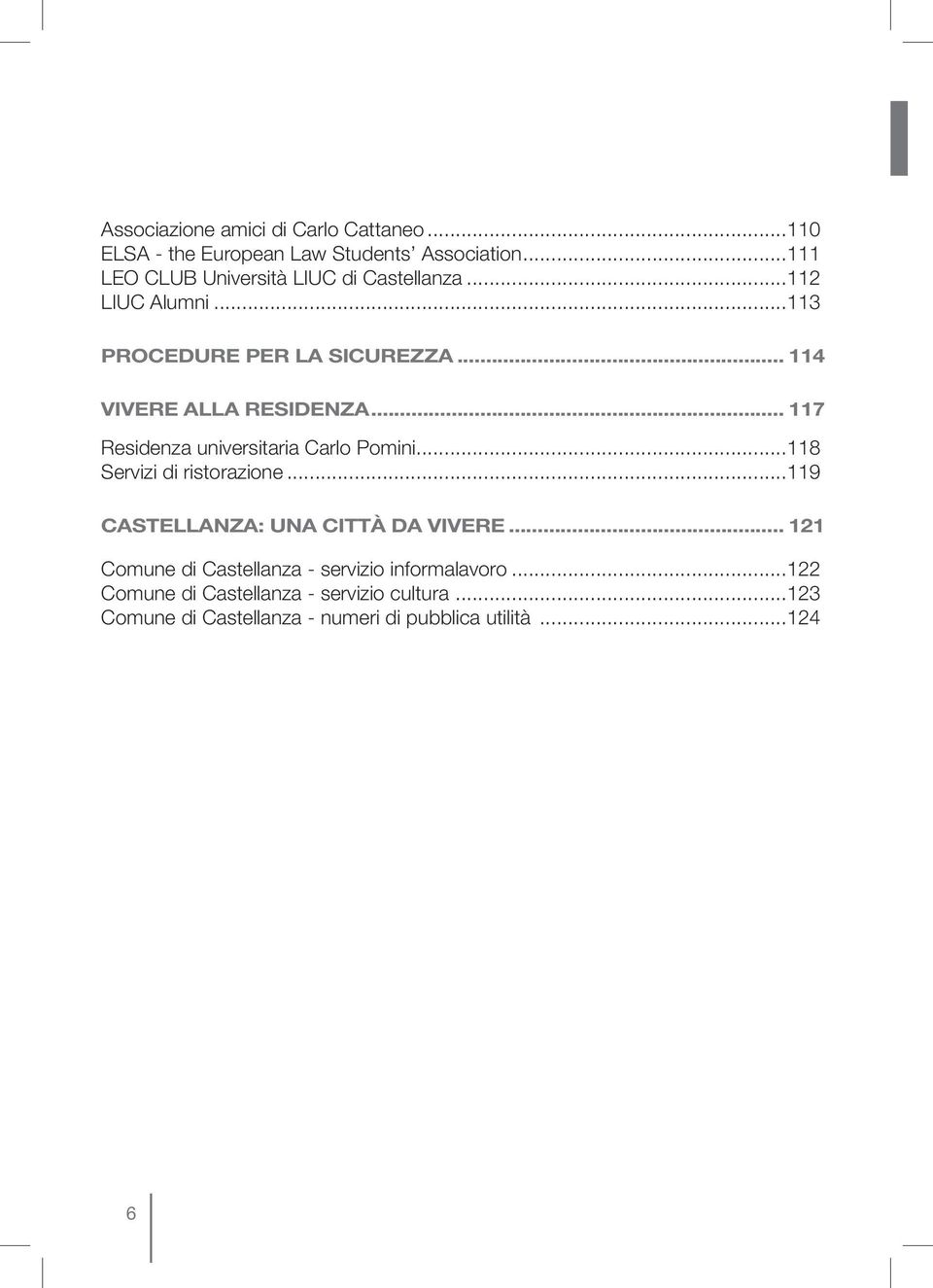 .. 114 VIVERE ALLA RESIDENZA... 117 Residenza universitaria Carlo Pomini...118 Servizi di ristorazione.