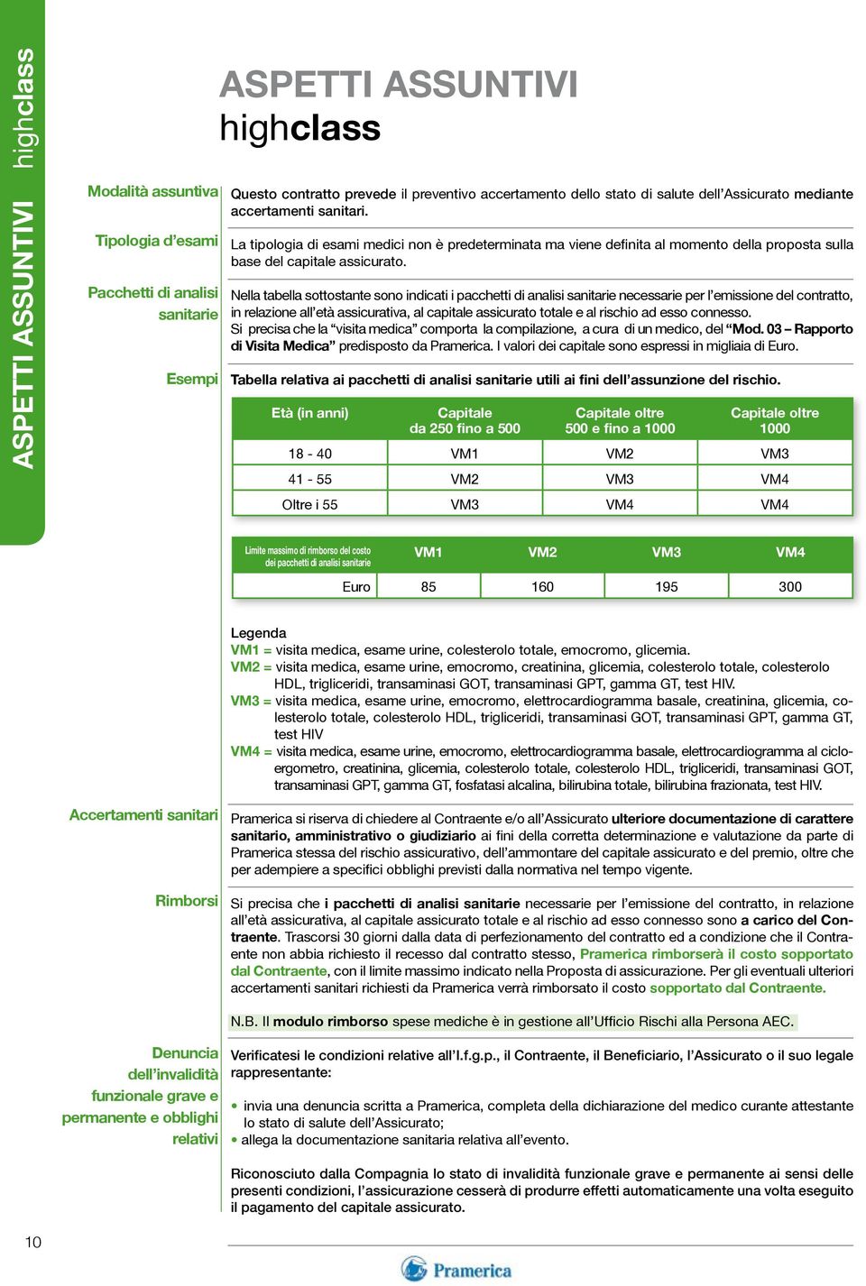 Nella tabella sottostante sono indicati i pacchetti di analisi sanitarie necessarie per l emissione del contratto, in relazione all età assicurativa, al capitale assicurato totale e al rischio ad