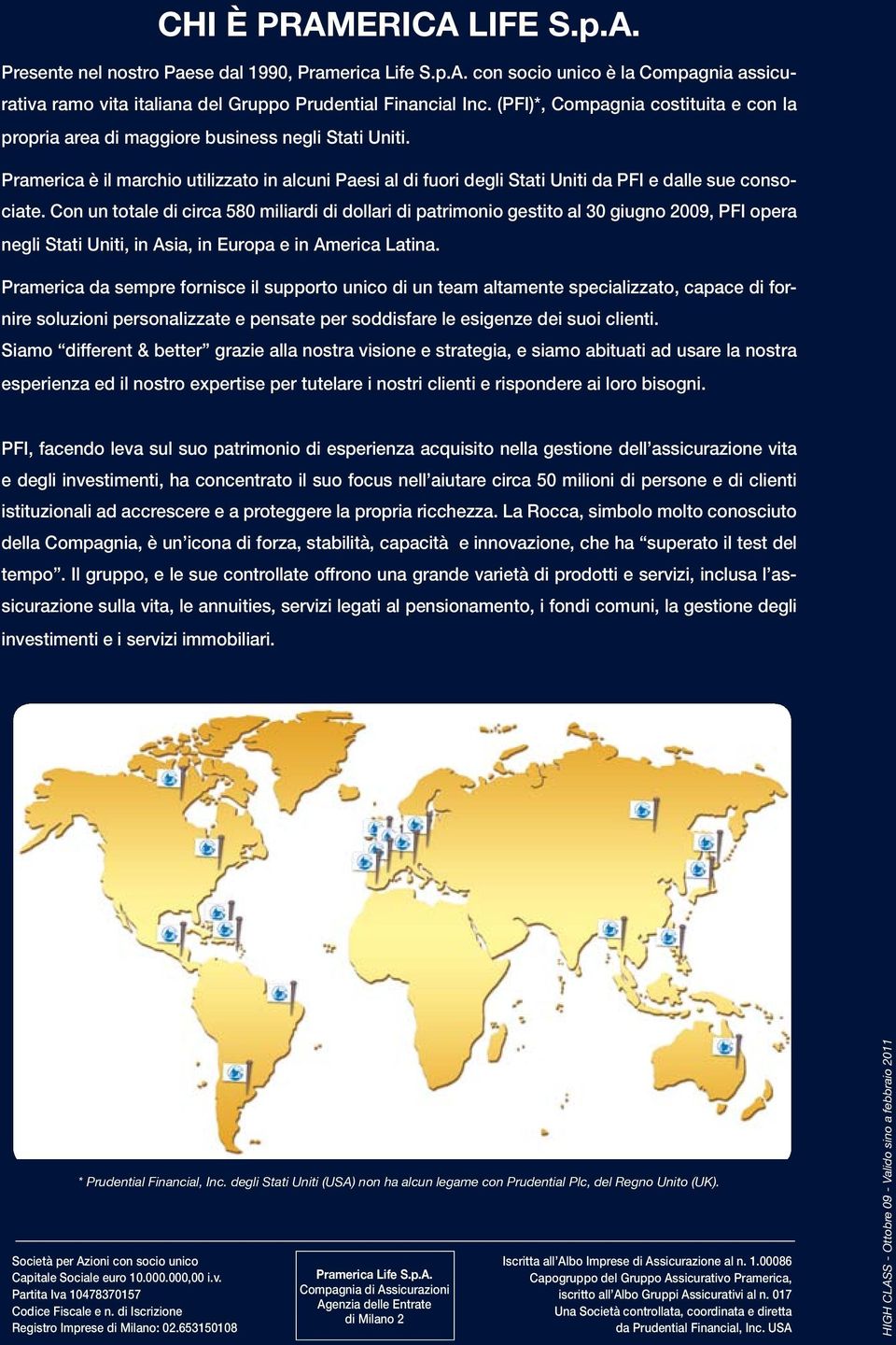 Pramerica è il marchio utilizzato in alcuni Paesi al di fuori degli Stati Uniti da PFI e dalle sue consociate.