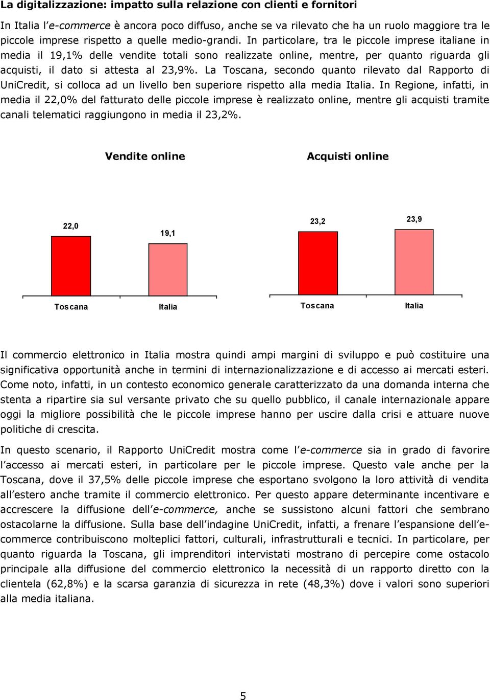 La, secondo quanto rilevato dal Rapporto di UniCredit, si colloca ad un livello ben superiore rispetto alla media.