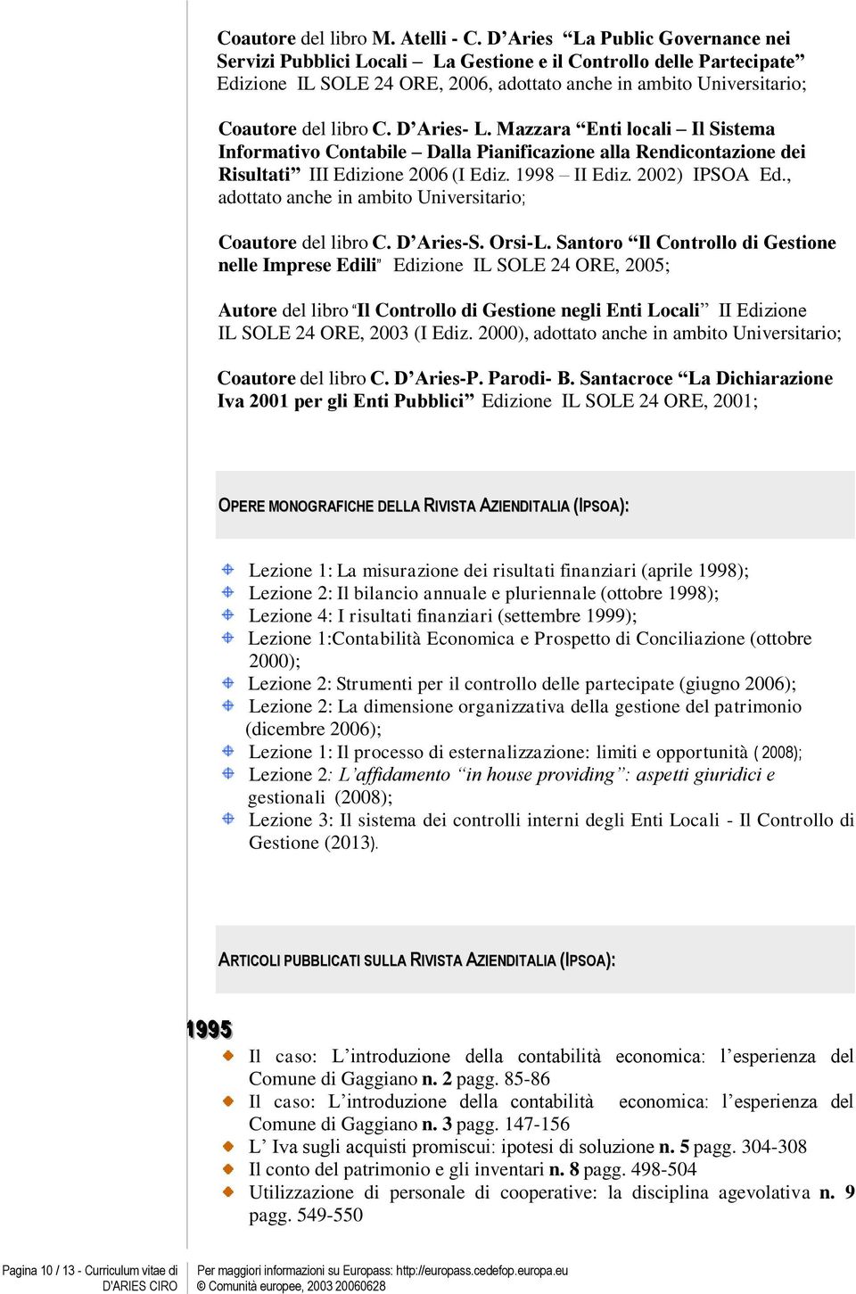 D Aries- L. Mazzara Enti locali Il Sistema Informativo Contabile Dalla Pianificazione alla Rendicontazione dei Risultati III Edizione 2006 (I Ediz. 1998 II Ediz. 2002) IPSOA Ed.