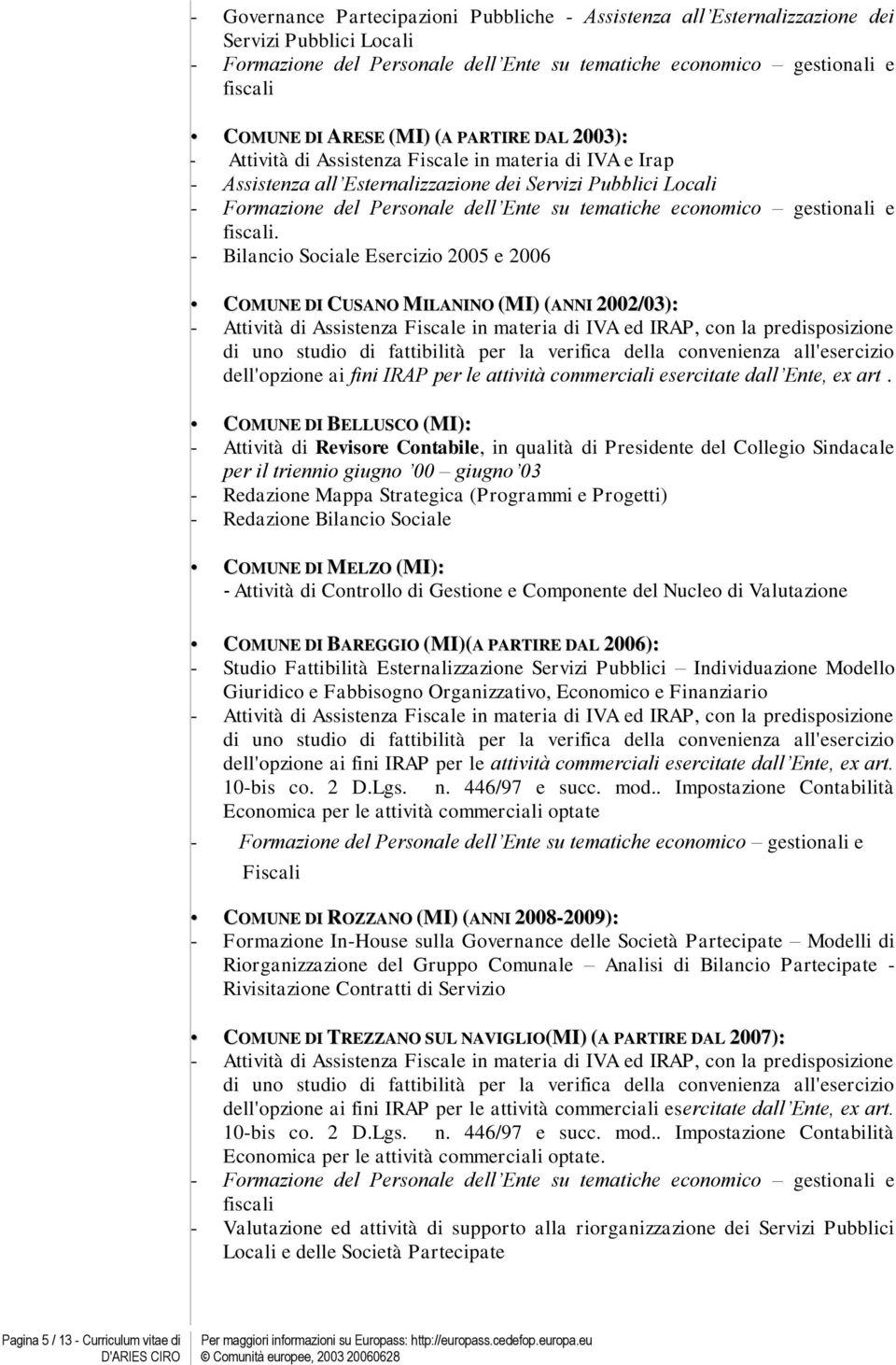 - Bilancio Sociale Esercizio 2005 e 2006 COMUNE DI CUSANO MILANINO (MI) (ANNI 2002/03): - Attività di Assistenza Fiscale in materia di IVA ed IRAP, con la predisposizione di uno studio di fattibilità