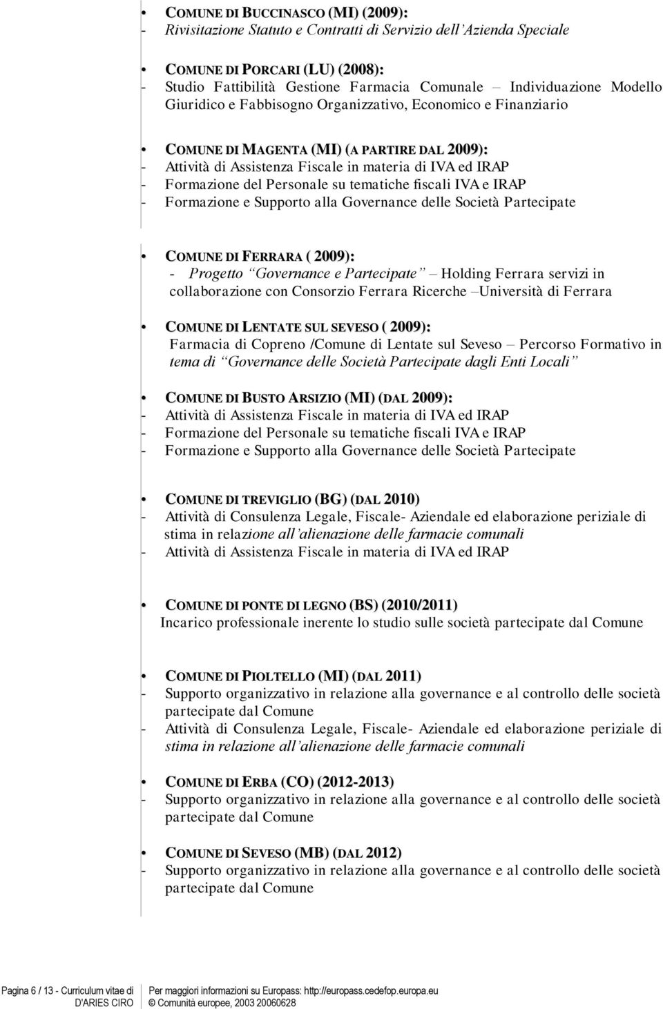 Personale su tematiche fiscali IVA e IRAP - Formazione e Supporto alla Governance delle Società Partecipate COMUNE DI FERRARA ( 2009): - Progetto Governance e Partecipate Holding Ferrara servizi in