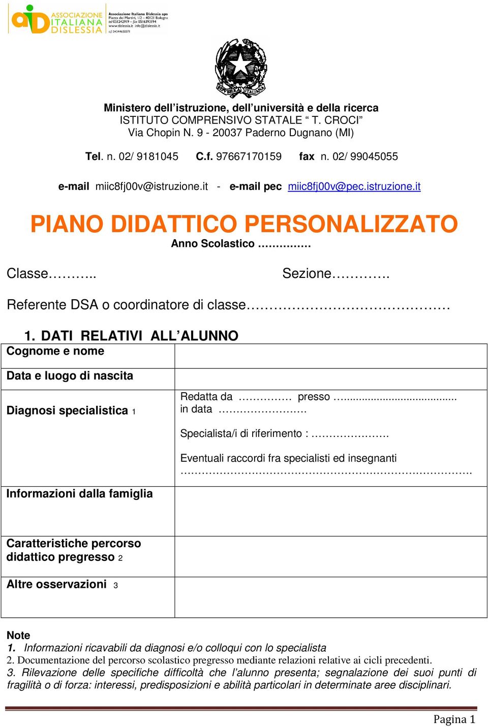 DATI RELATIVI ALL ALUNNO Cognome e nome Data e luogo di nascita Diagnosi specialistica 1 Redatta da presso... in data. Specialista/i di riferimento :.