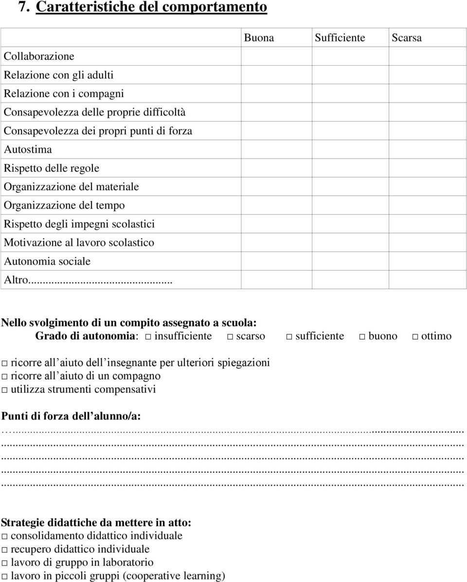 .. Buona Sufficiente Scarsa Nello svolgimento di un compito assegnato a scuola: Grado di autonomia: insufficiente scarso sufficiente buono ottimo ricorre all aiuto dell insegnante per ulteriori