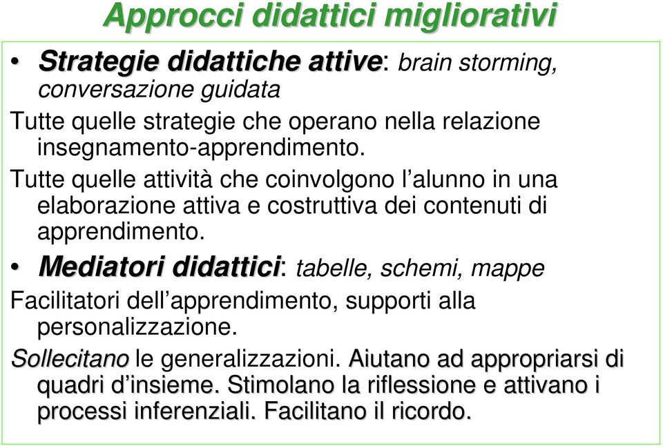 Tutte quelle attività che coinvolgono l alunno in una elaborazione attiva e costruttiva dei contenuti di apprendimento.