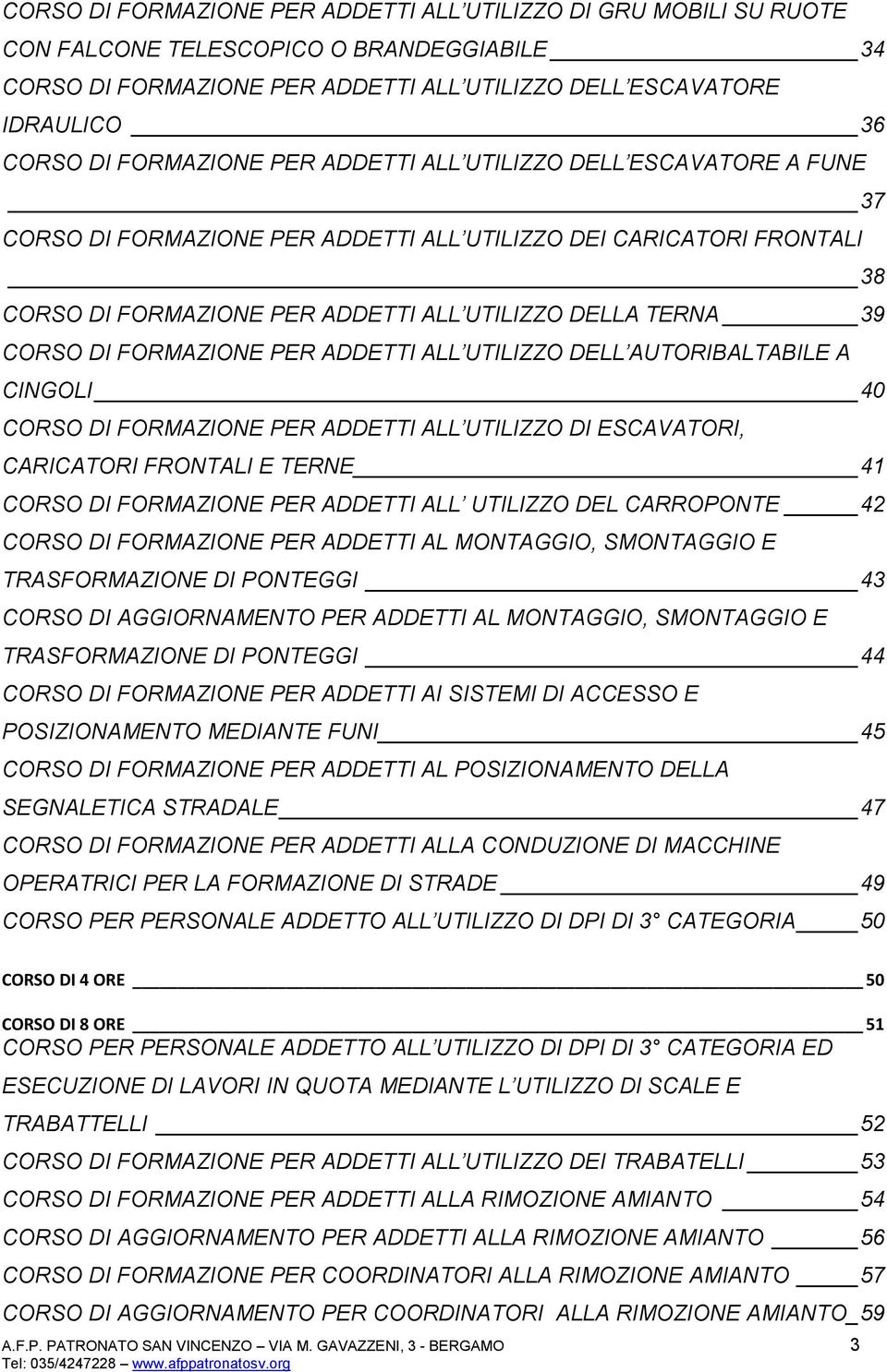 DI FORMAZIONE PER ADDETTI ALL UTILIZZO DELL AUTORIBALTABILE A CINGOLI 40 CORSO DI FORMAZIONE PER ADDETTI ALL UTILIZZO DI ESCAVATORI, CARICATORI FRONTALI E TERNE 41 CORSO DI FORMAZIONE PER ADDETTI ALL