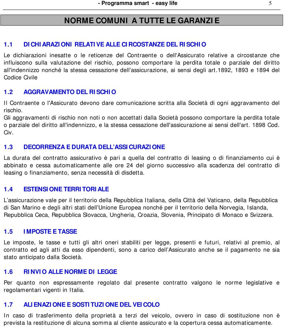 possono comportare la perdita totale o parziale del diritto all'indennizzo nonché la stessa cessazione dell assicurazione, ai sensi degli art.1892, 1893 e 1894 del Codice Civile 1.