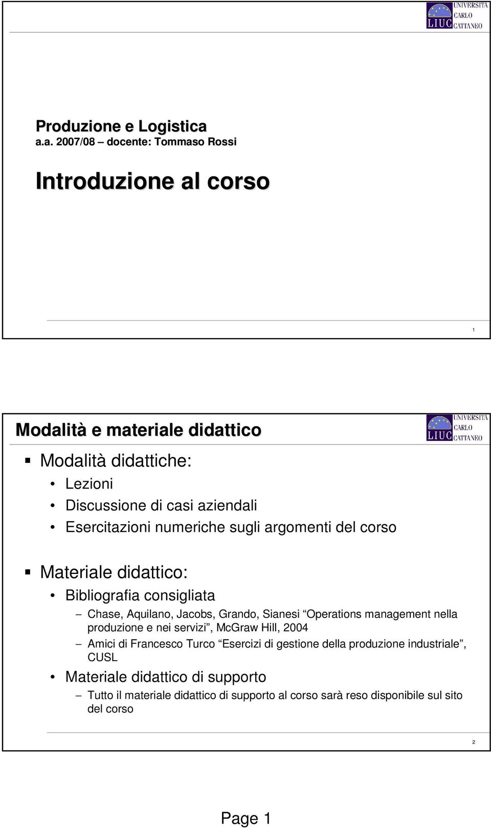 aziendali Esercitazioni numeriche sugli argomenti del corso Materiale didattico: Bibliografia consigliata Chase, Aquilano, Jacobs, Grando, Sianesi