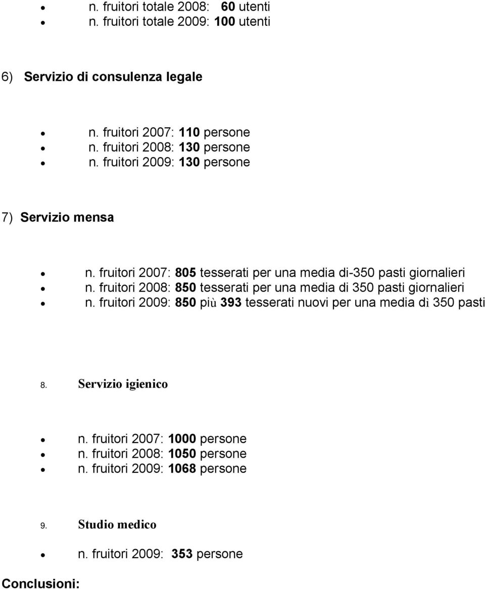 fruitori 2008: 850 tesserati per una media di 350 pasti giornalieri n. fruitori 2009: 850 più 393 tesserati nuovi per una media dì 350 pasti 8.