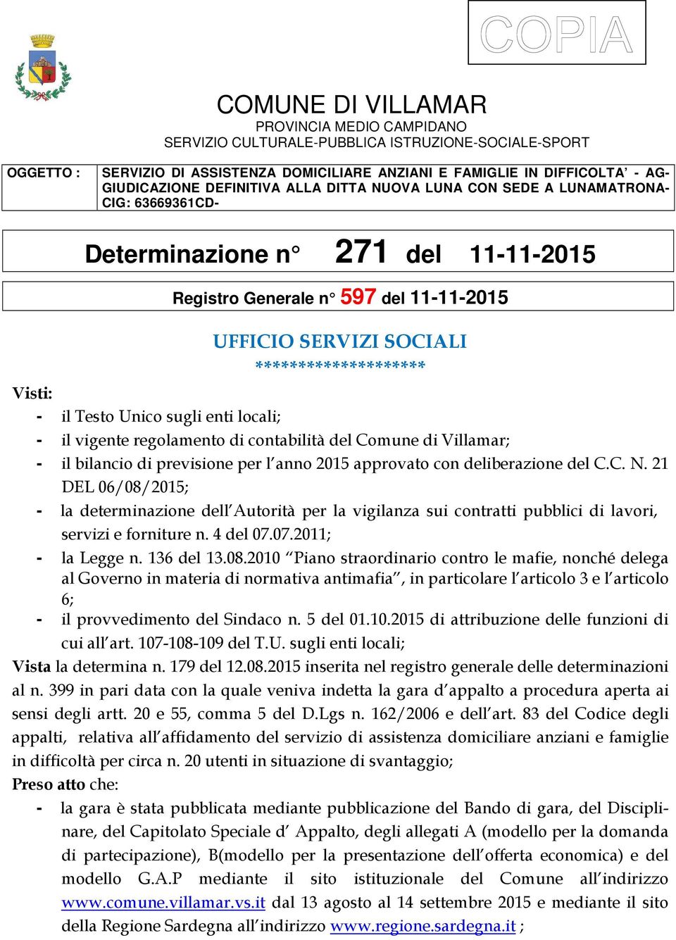 Visti: - il Testo Unico sugli enti locali; - il vigente regolamento di contabilità del Comune di Villamar; - il bilancio di previsione per l anno 2015 approvato con deliberazione del C.C. N.