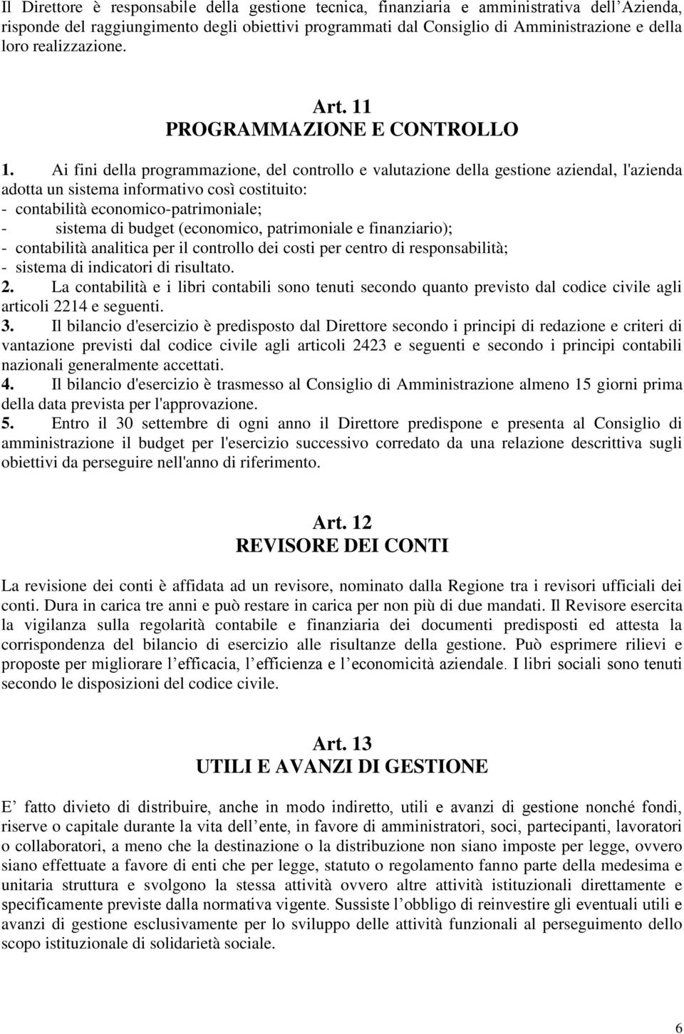 Ai fini della programmazione, del controllo e valutazione della gestione aziendal, l'azienda adotta un sistema informativo così costituito: - contabilità economico-patrimoniale; - sistema di budget