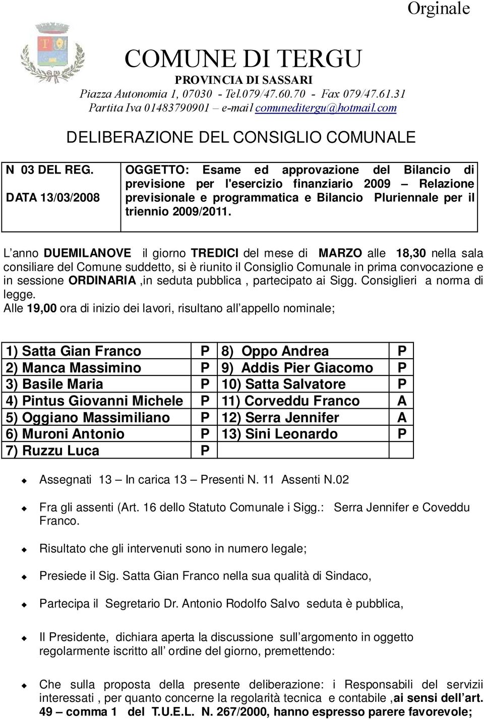 DATA 13/03/2008 OGGETTO: Esame ed approvazione del Bilancio di previsione per l'esercizio finanziario 2009 Relazione previsionale e programmatica e Bilancio Pluriennale per il triennio 2009/2011.