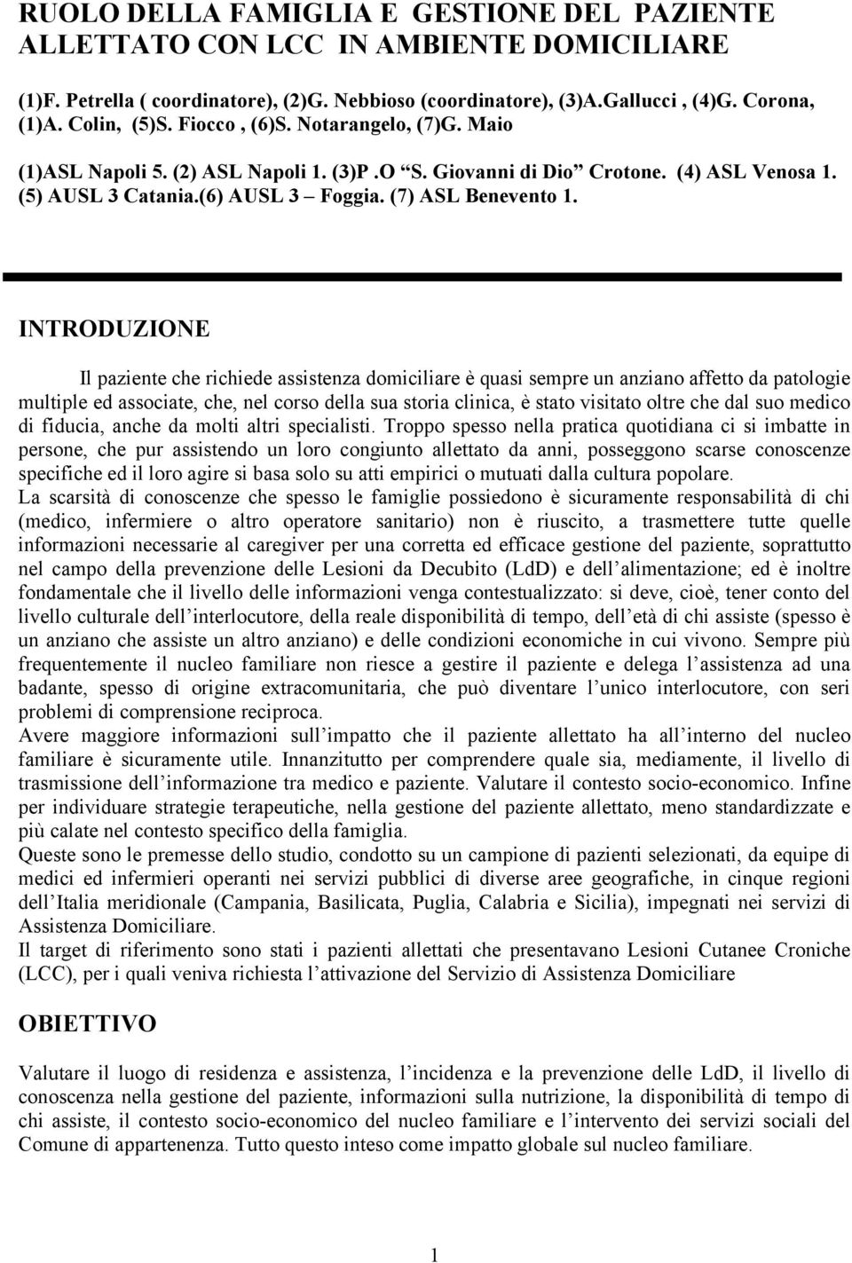 INTRODUZIONE Il paziente che richiede assistenza domiciliare è quasi sempre un anziano affetto da patologie multiple ed associate, che, nel corso della sua storia clinica, è stato visitato oltre che