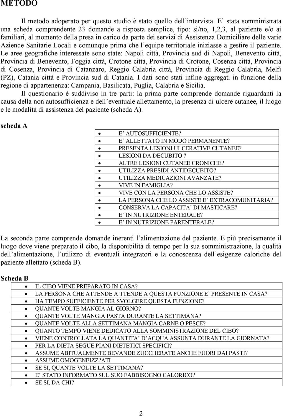 Domiciliare delle varie Aziende Sanitarie Locali e comunque prima che l equipe territoriale iniziasse a gestire il paziente.