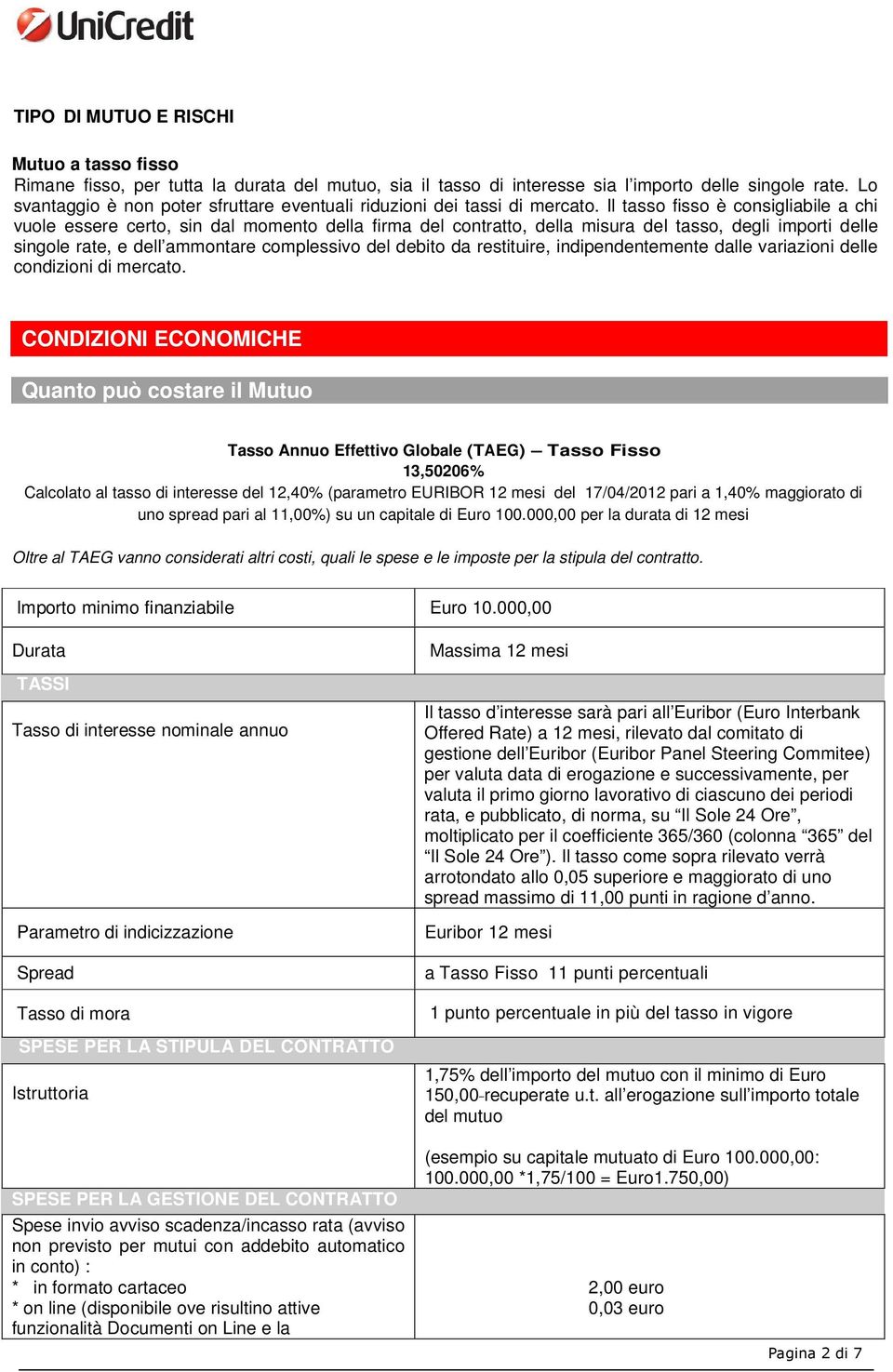 Il tasso fisso è consigliabile a chi vuole essere certo, sin dal momento della firma del contratto, della misura del tasso, degli importi delle singole rate, e dell ammontare complessivo del debito