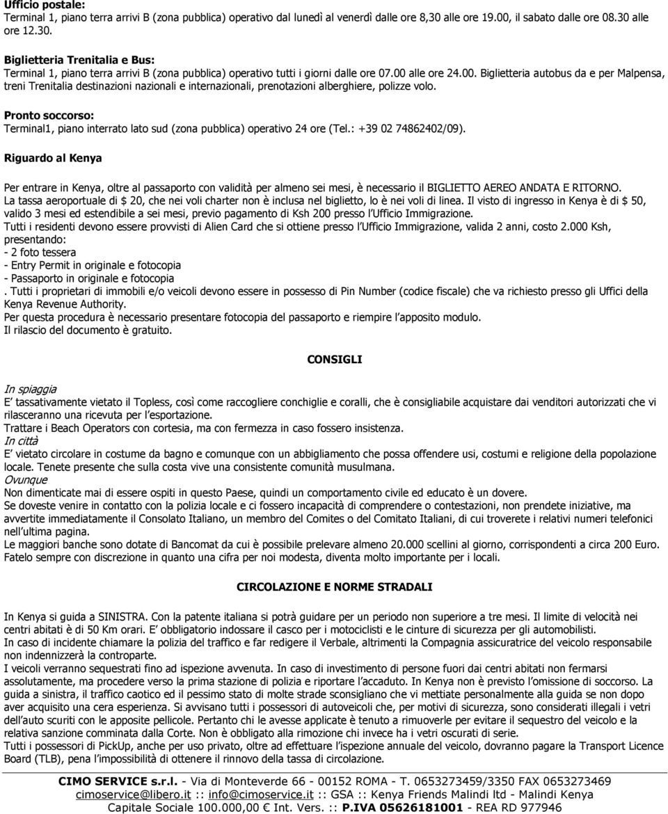 Pronto soccorso: Terminal1, piano interrato lato sud (zona pubblica) operativo 24 ore (Tel.: +39 02 74862402/09).