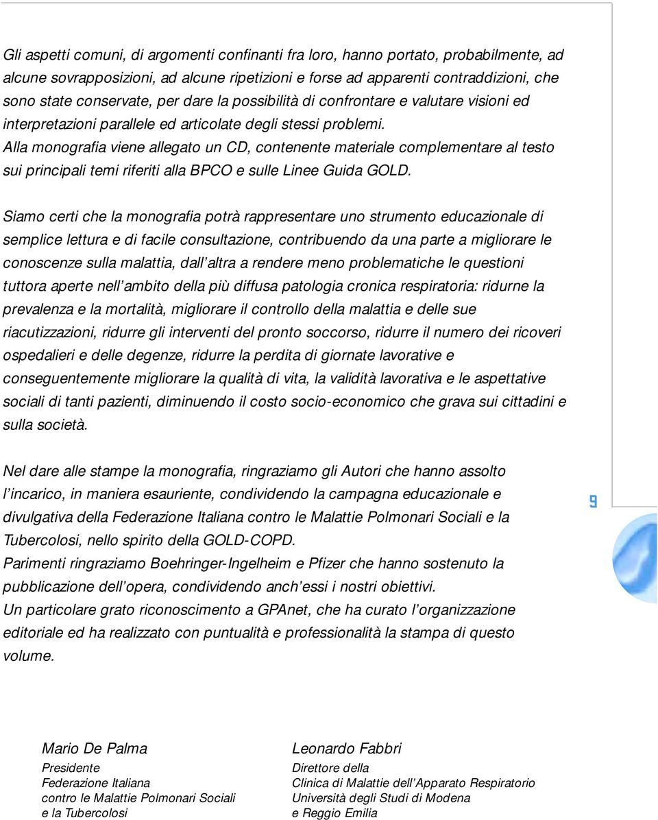 Alla monografia viene allegato un CD, contenente materiale complementare al testo sui principali temi riferiti alla BPCO e sulle Linee Guida GOLD.