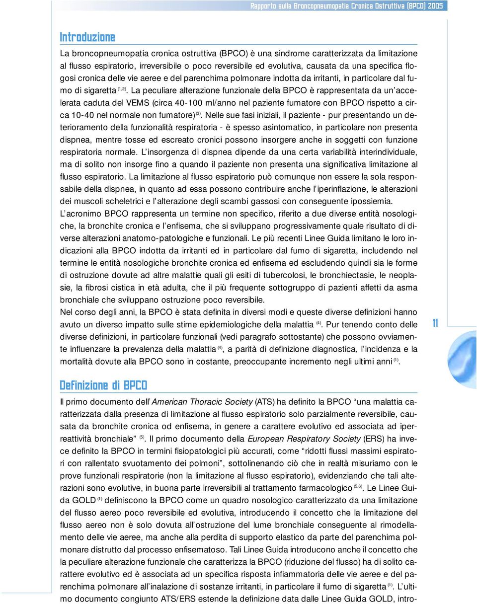 La peculiare alterazione funzionale della BPCO è rappresentata da un accelerata caduta del VEMS (circa 40-100 ml/anno nel paziente fumatore con BPCO rispetto a circa 10-40 nel normale non fumatore)