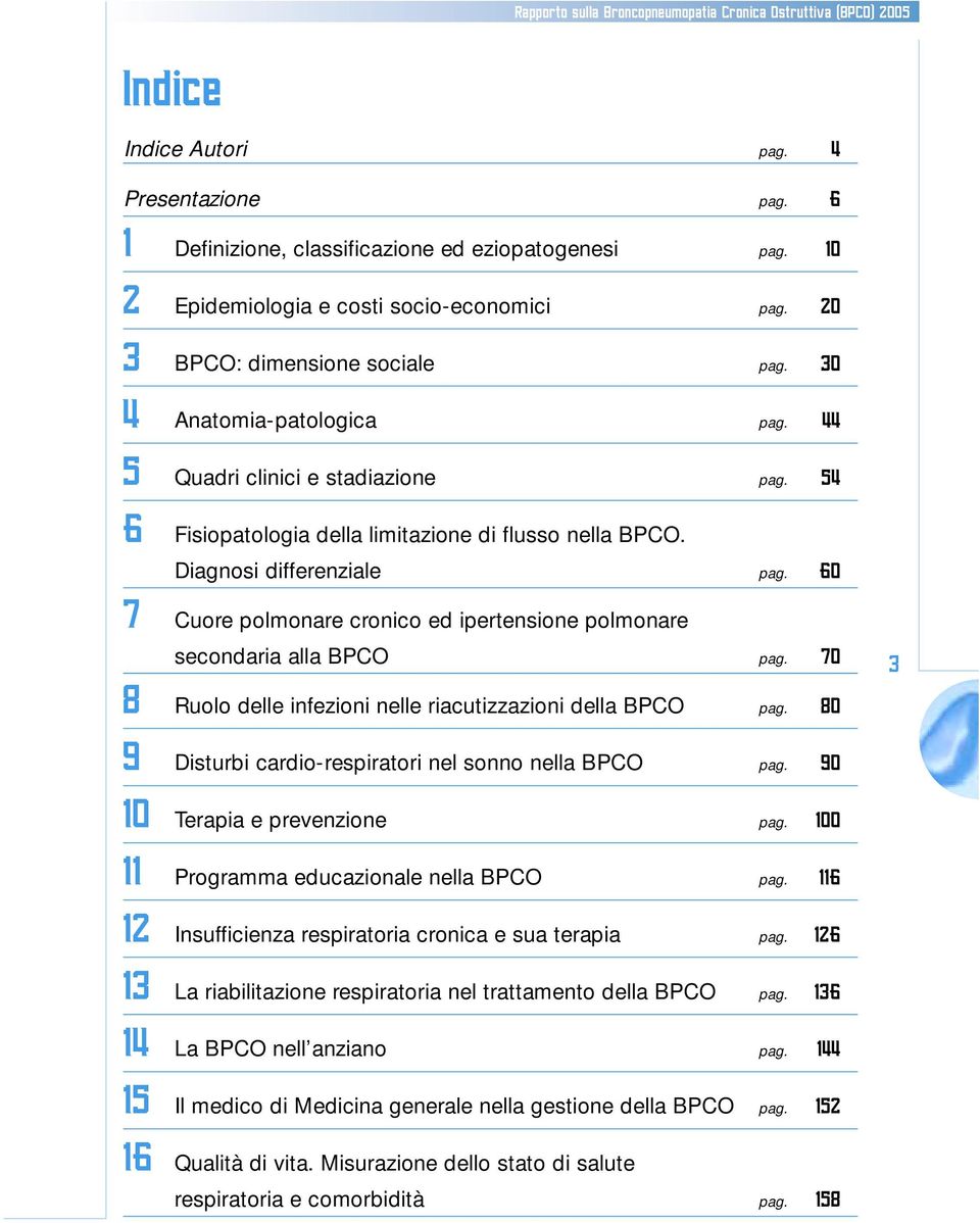 54 6 Fisiopatologia della limitazione di flusso nella BPCO. Diagnosi differenziale pag. 60 7 Cuore polmonare cronico ed ipertensione polmonare secondaria alla BPCO pag.