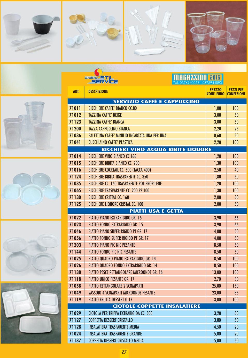 CAFFE' PLASTICA 2,20 100 BICCHIERI VINO ACQUA BIBITE LIQUORE 71014 BICCHIERE VINO BIANCO CC.166 1,20 100 71015 BICCHIERE BIBITA BIANCO CC. 200 1,30 100 71016 BICCHIERE COCKTAIL CC.