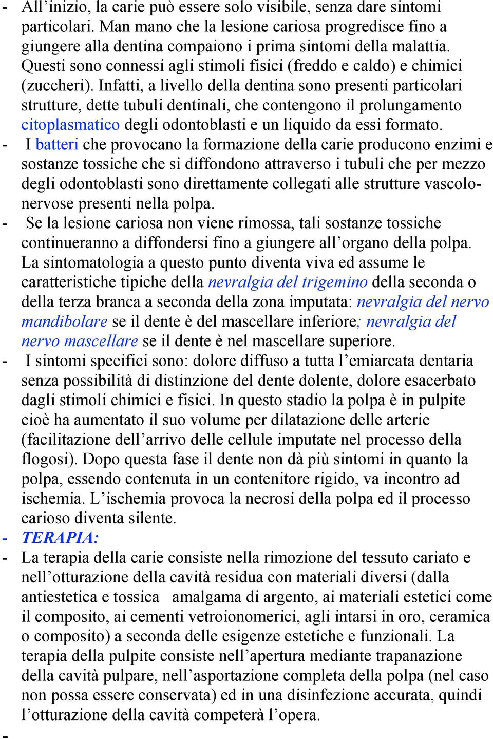 Infatti, a livello della dentina sono presenti particolari strutture, dette tubuli dentinali, che contengono il prolungamento citoplasmatico degli odontoblasti e un liquido da essi formato.