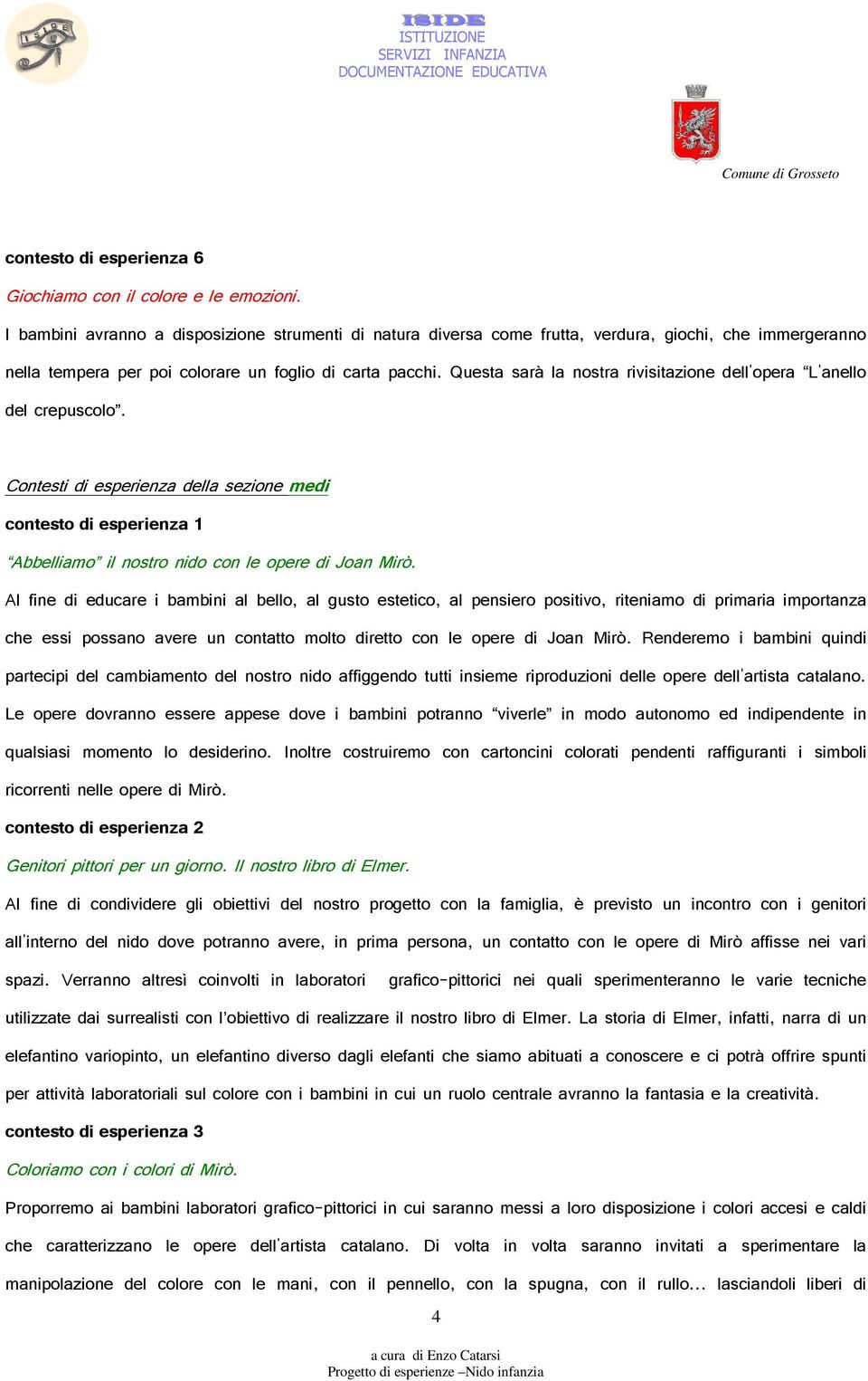 Questa sarà la nostra rivisitazione dell'opera L'anello del crepuscolo. Contesti di esperienza della sezione medi contesto di esperienza 1 Abbelliamo il nostro nido con le opere di Joan Mirò.