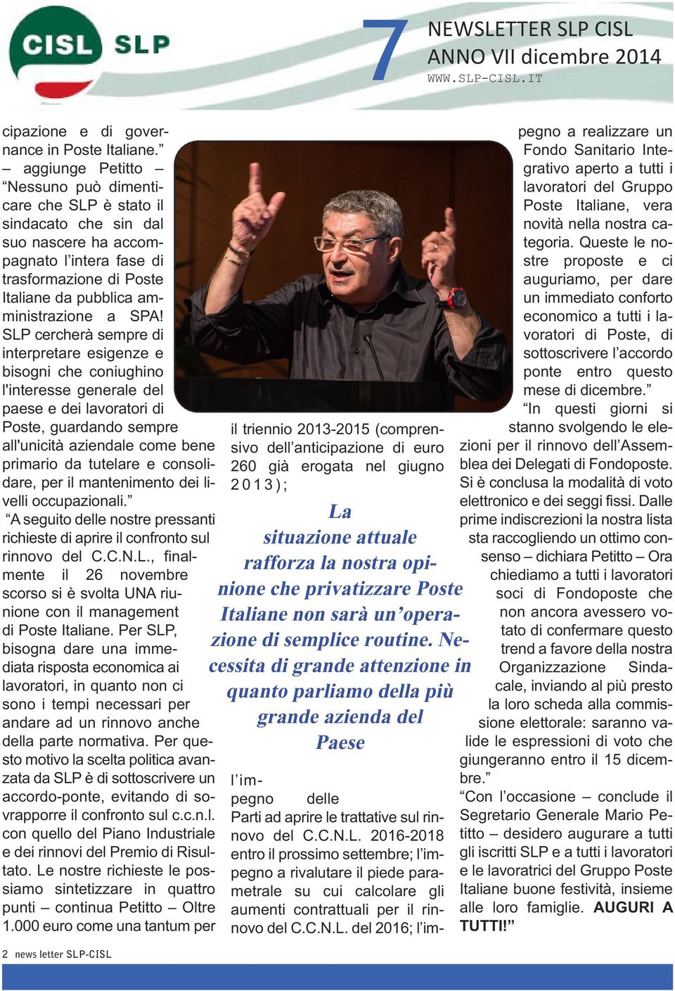 SLP cercherà sempre di interpretare esigenze e bisogni che coniughino l'interesse generale del paese e dei lavoratori di Poste, guardando sempre all'unicità aziendale come bene primario da tutelare e