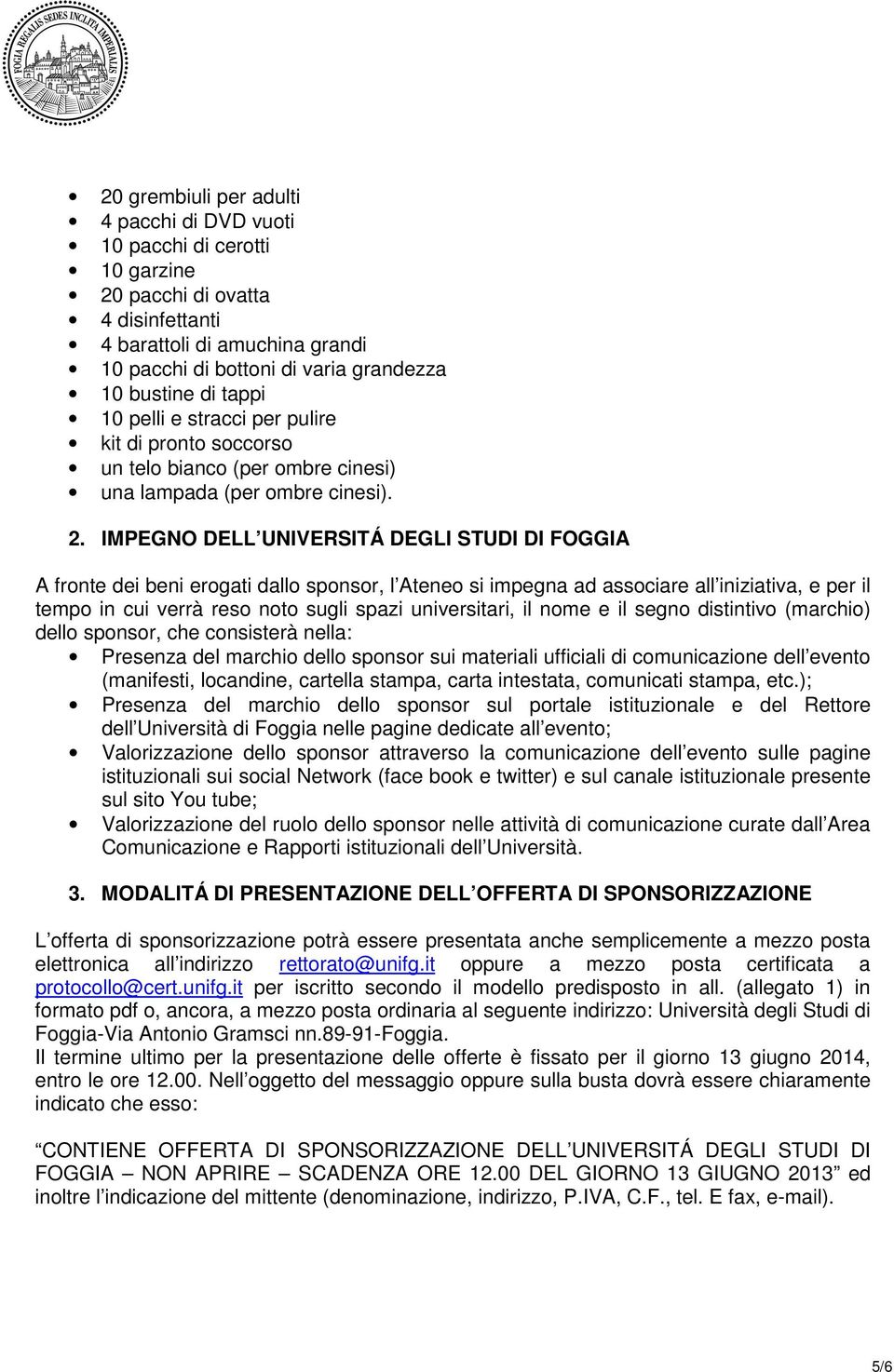 IMPEGNO DELL UNIVERSITÁ DEGLI STUDI DI FOGGIA A fronte dei beni erogati dallo sponsor, l Ateneo si impegna ad associare all iniziativa, e per il tempo in cui verrà reso noto sugli spazi universitari,