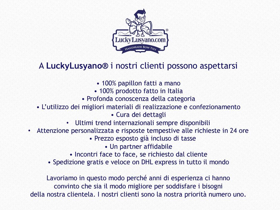 Prezzo esposto già incluso di tasse Un partner affidabile Incontri face to face, se richiesto dal cliente Spedizione gratis e veloce on DHL express in tutto il mondo Lavoriamo