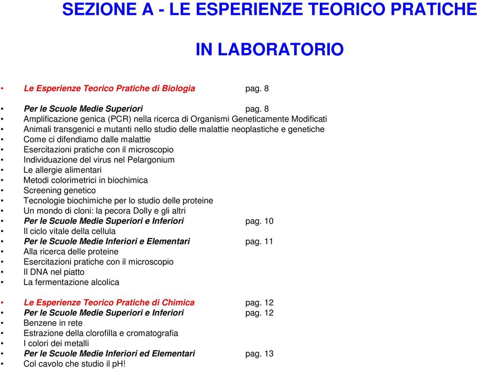 Esercitazioni pratiche con il microscopio Individuazione del virus nel Pelargonium Le allergie alimentari Metodi colorimetrici in biochimica Screening genetico Tecnologie biochimiche per lo studio