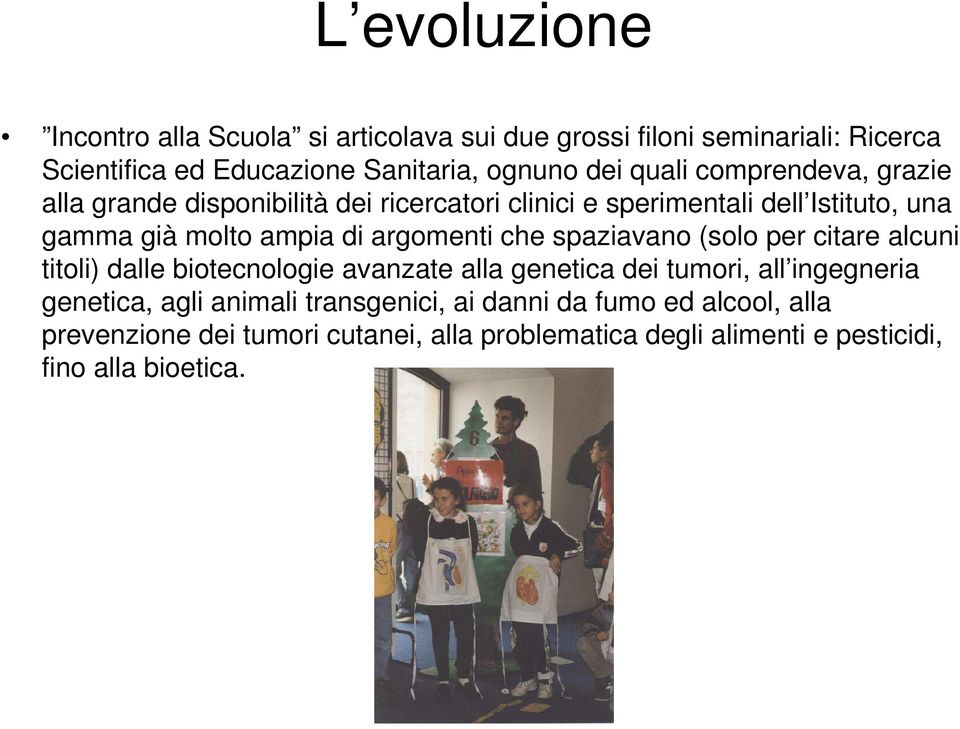 argomenti che spaziavano (solo per citare alcuni titoli) dalle biotecnologie avanzate alla genetica dei tumori, all ingegneria genetica, agli