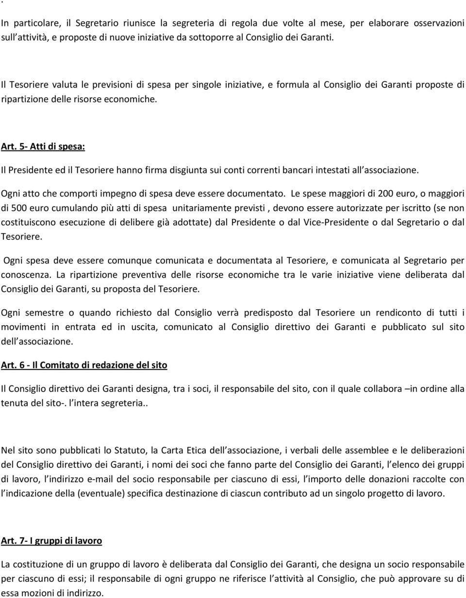 5 Atti di spesa: Il Presidente ed il Tesoriere hanno firma disgiunta sui conti correnti bancari intestati all associazione. Ogni atto che comporti impegno di spesa deve essere documentato.