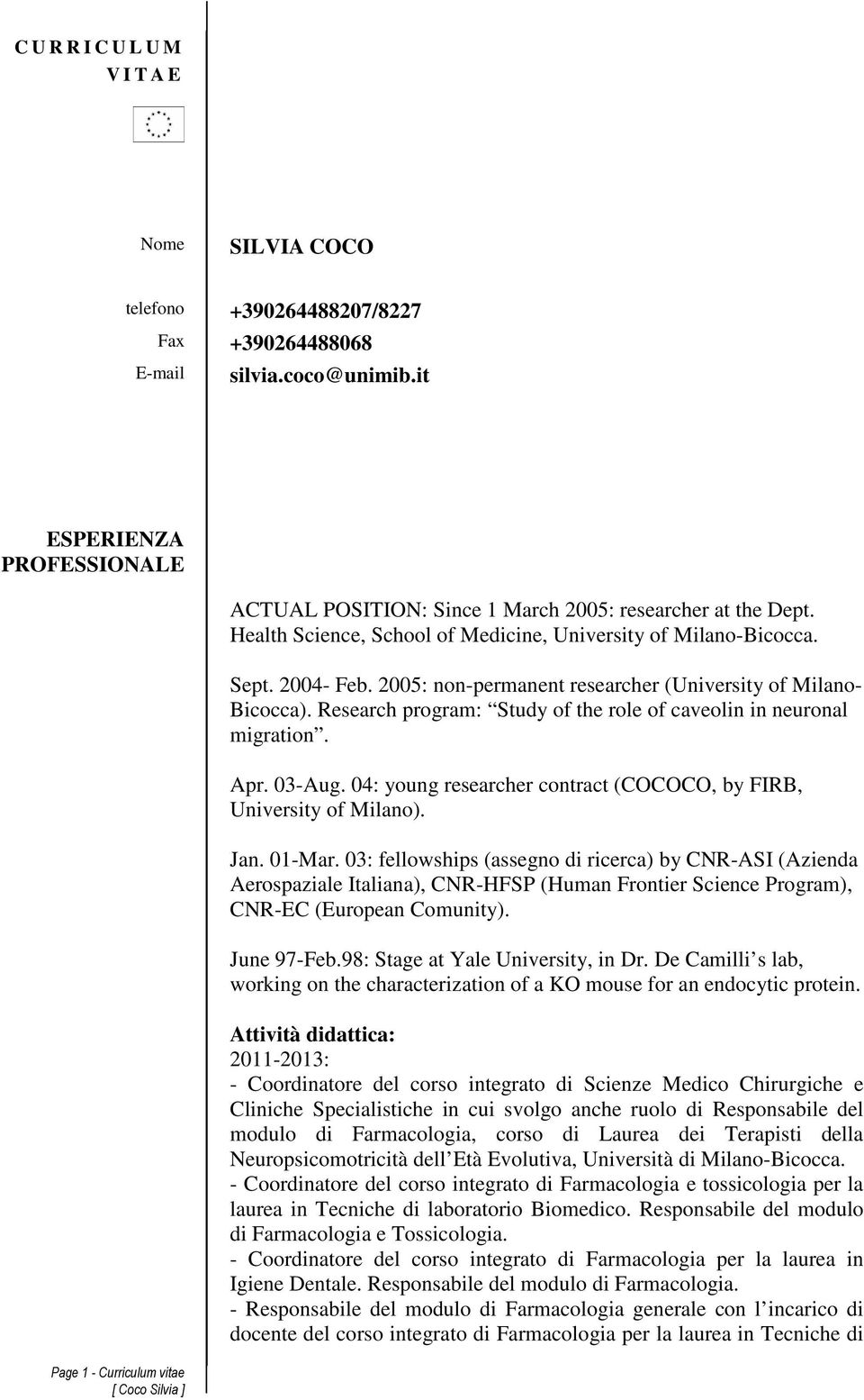 2005: non-permanent researcher (University of Milano- Bicocca). Research program: Study of the role of caveolin in neuronal migration. Apr. 03-Aug.