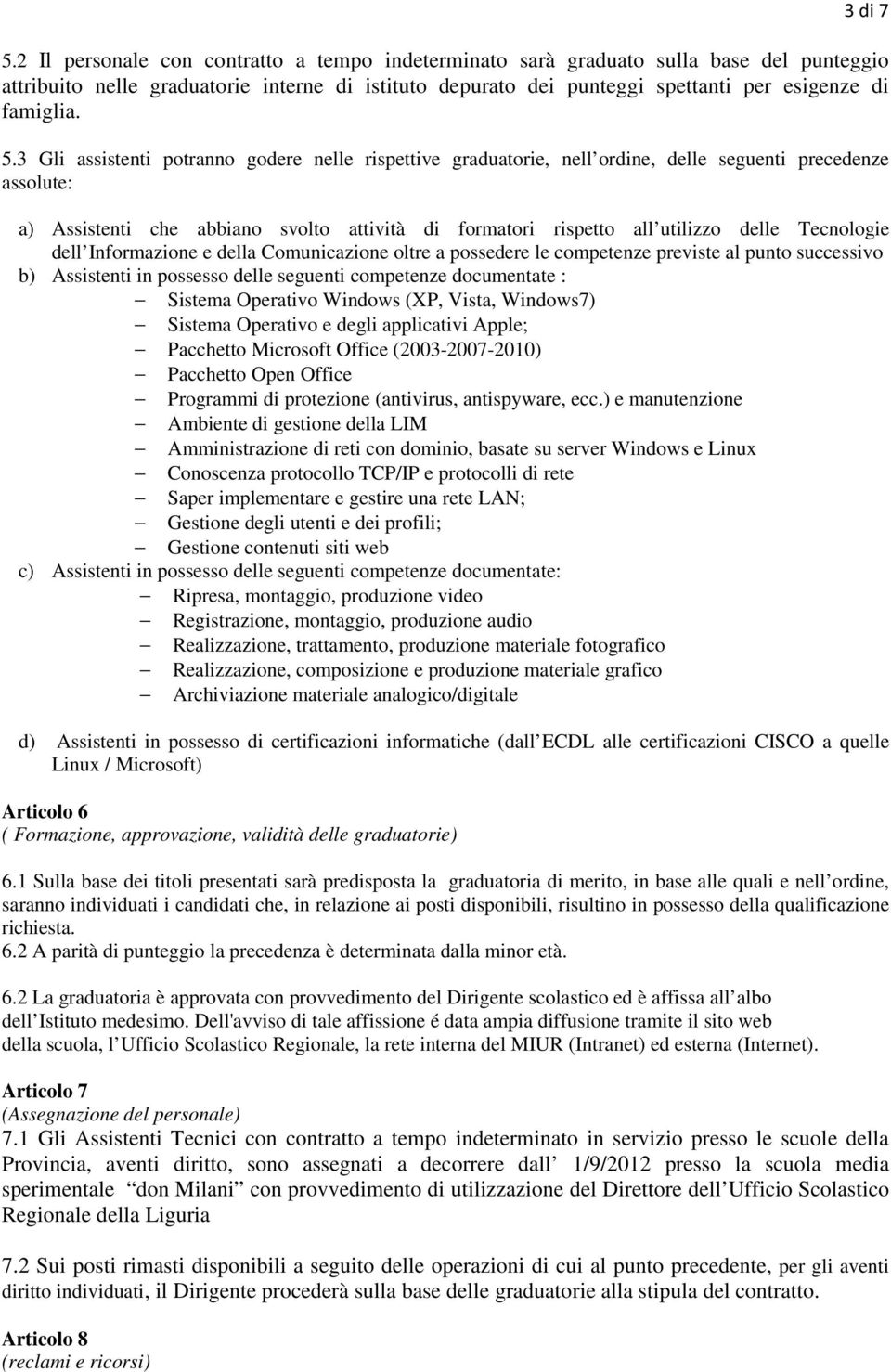 3 Gli assistenti potranno godere nelle rispettive graduatorie, nell ordine, delle seguenti precedenze assolute: a) Assistenti che abbiano svolto attività di formatori rispetto all utilizzo delle