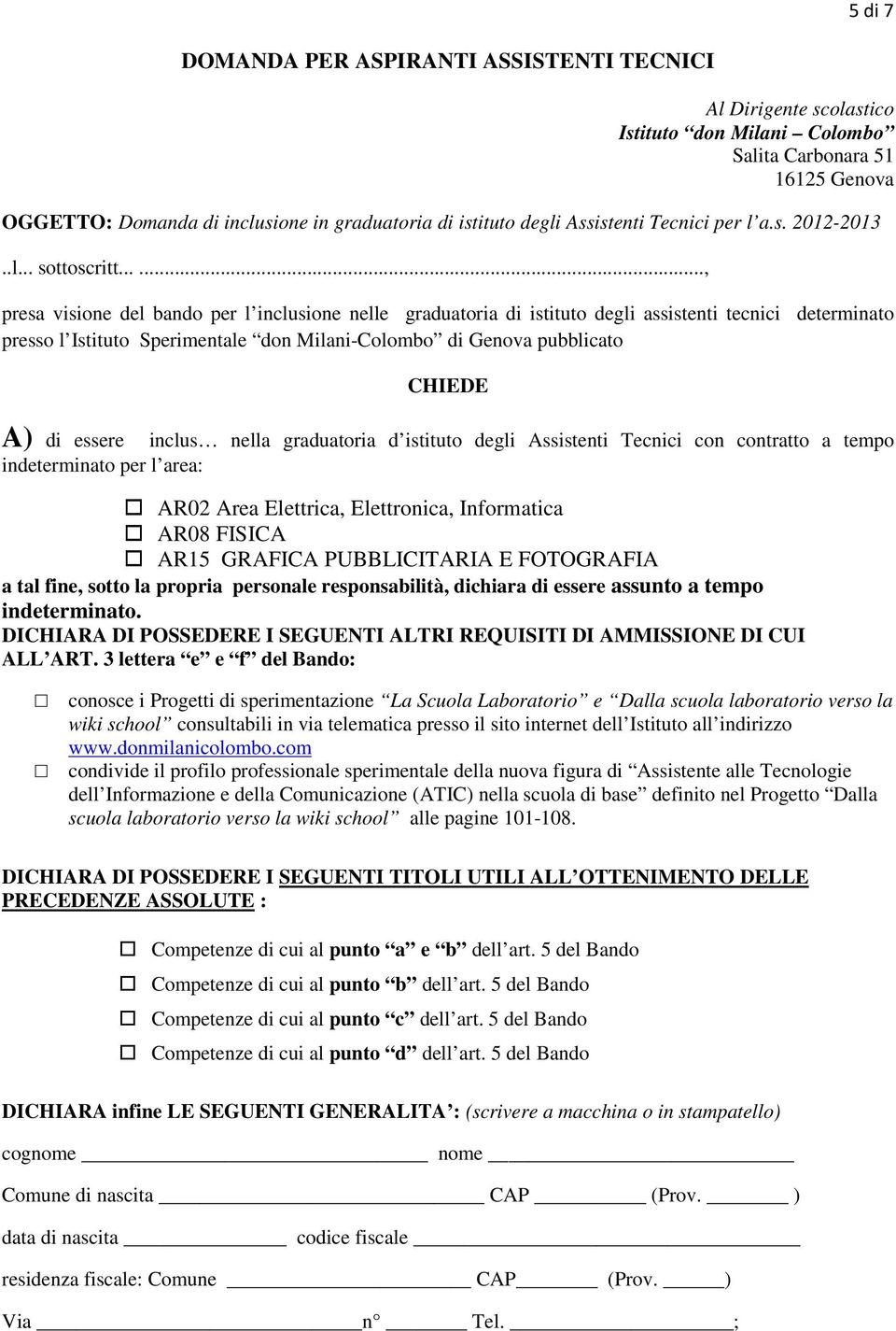 ....., presa visione del bando per l inclusione nelle graduatoria di istituto degli assistenti tecnici determinato presso l Istituto Sperimentale don Milani-Colombo di Genova pubblicato CHIEDE A) di