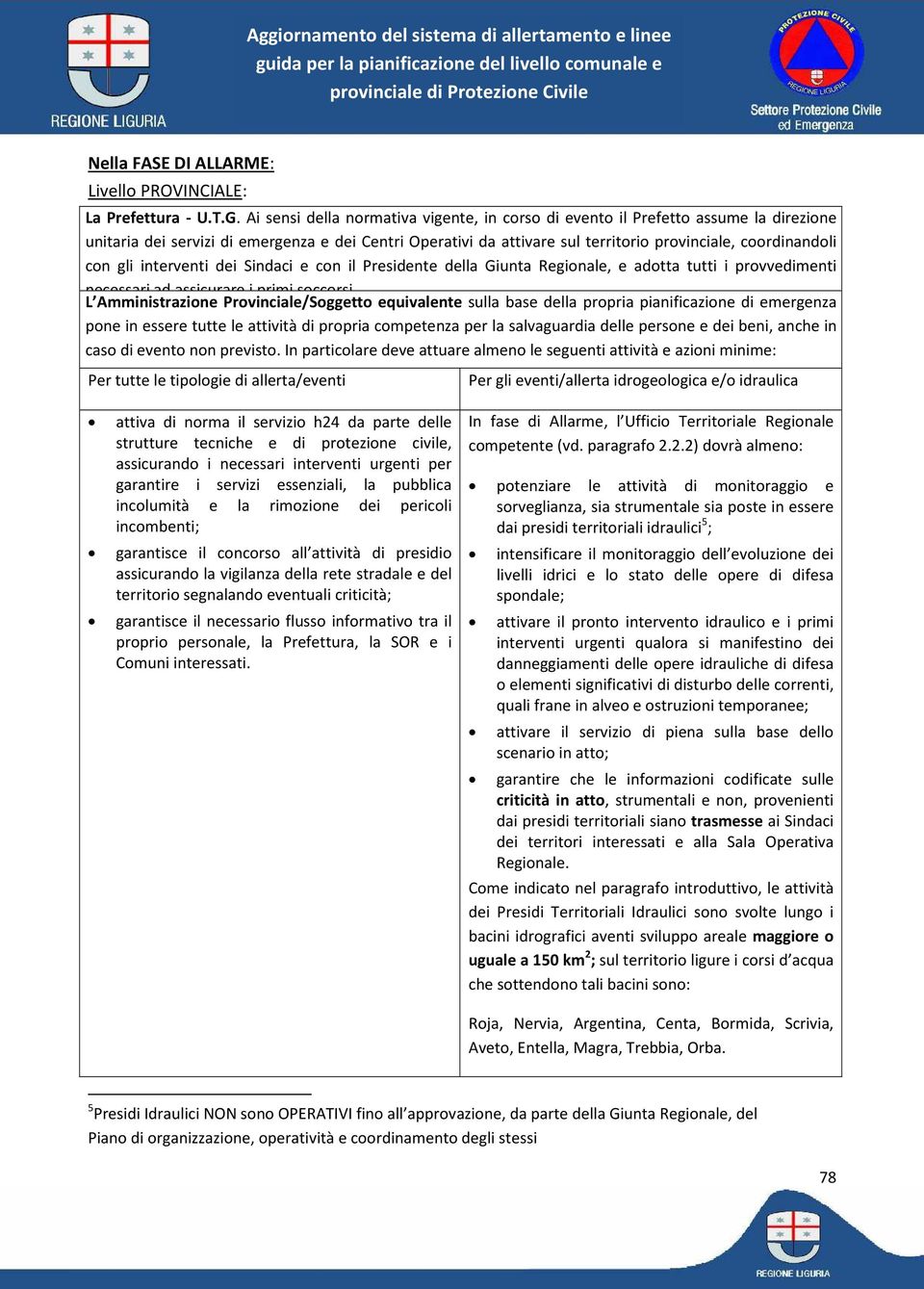 gli interventi dei Sindaci e con il Presidente della Giunta Regionale, e adotta tutti i provvedimenti necessari ad assicurare i primi soccorsi.