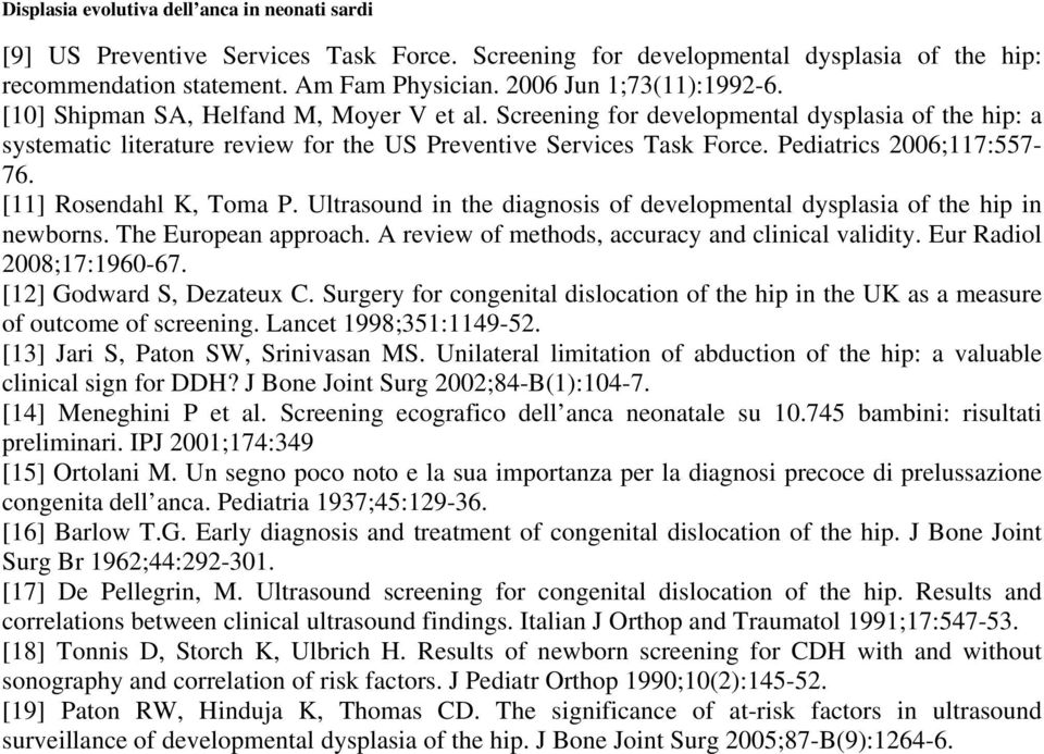 [11] Rosendahl K, Toma P. Ultrasound in the diagnosis of developmental dysplasia of the hip in newborns. The European approach. A review of methods, accuracy and clinical validity.