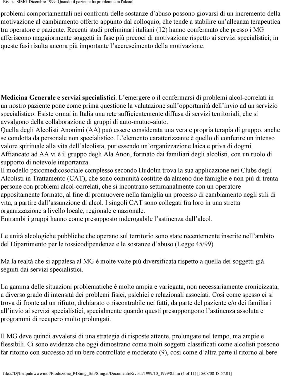 Recenti studi preliminari italiani (12) hanno confermato che presso i MG afferiscono maggiormente soggetti in fase più precoci di motivazione rispetto ai servizi specialistici; in queste fasi risulta