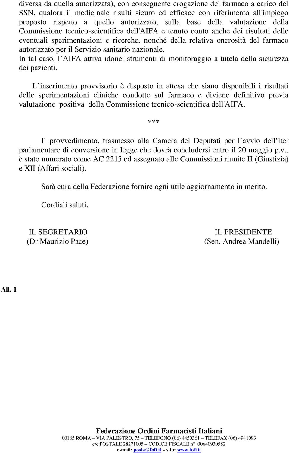 onerosità del farmaco autorizzato per il Servizio sanitario nazionale. In tal caso, l AIFA attiva idonei strumenti di monitoraggio a tutela della sicurezza dei pazienti.